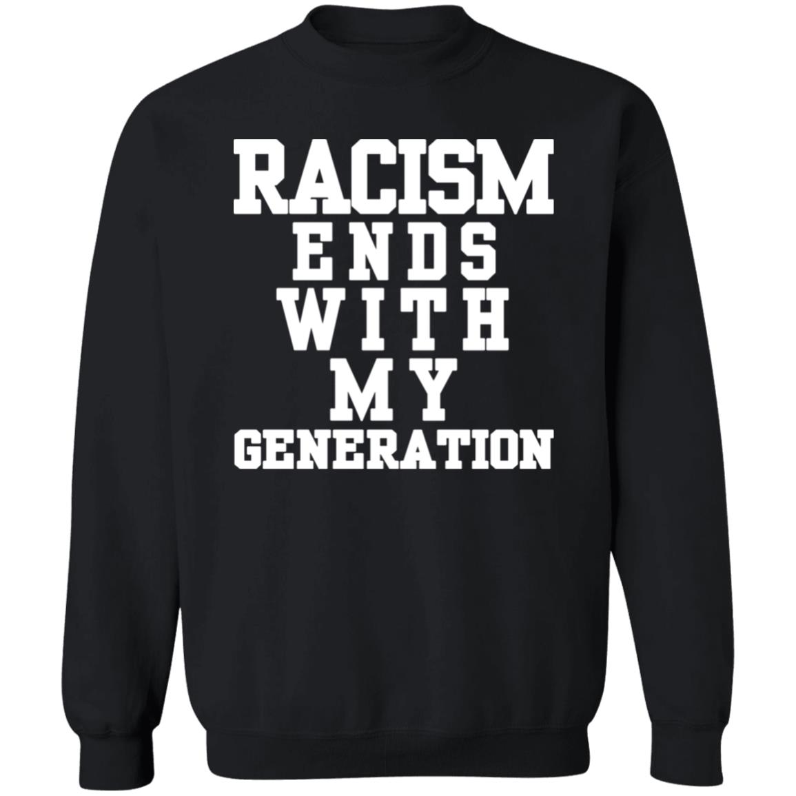 racism ends with my generation Shirt Hoodie Sweatshirt - Teechipus