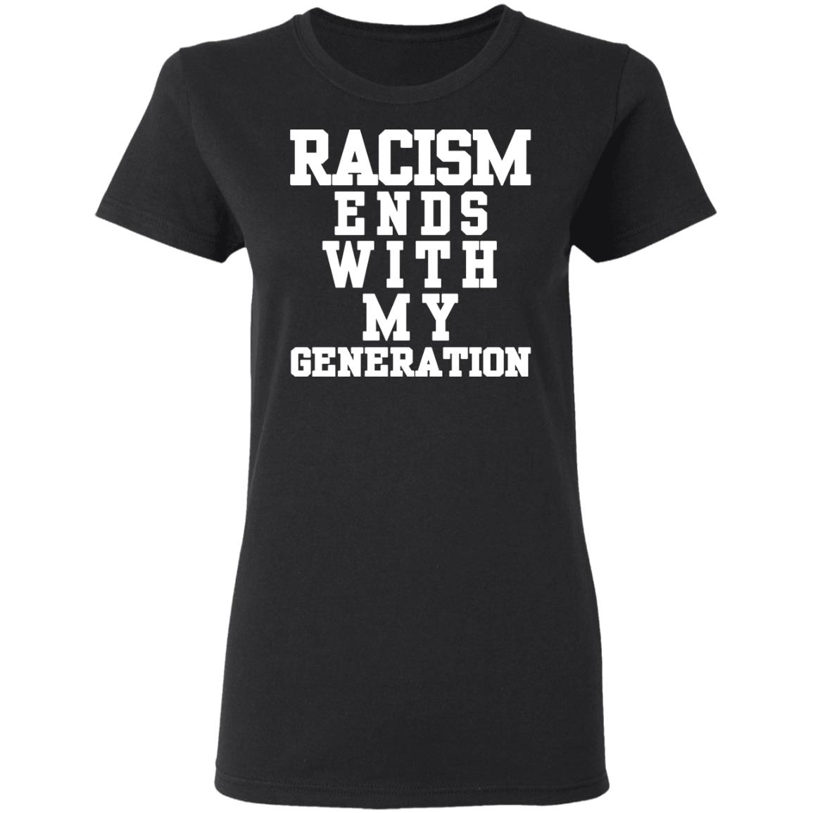 racism ends with my generation Shirt Hoodie Sweatshirt - Teechipus