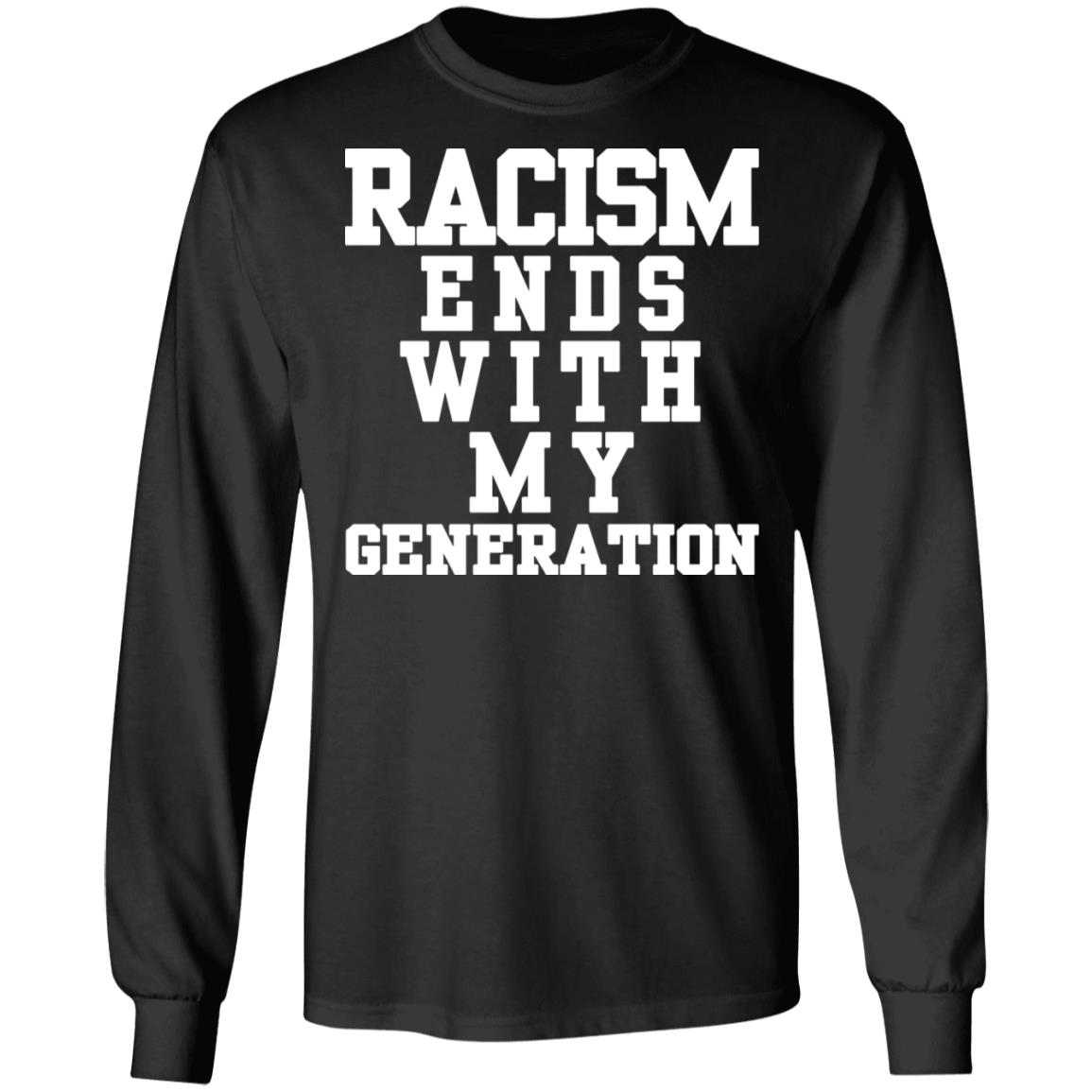 racism ends with my generation Shirt Hoodie Sweatshirt - Teechipus