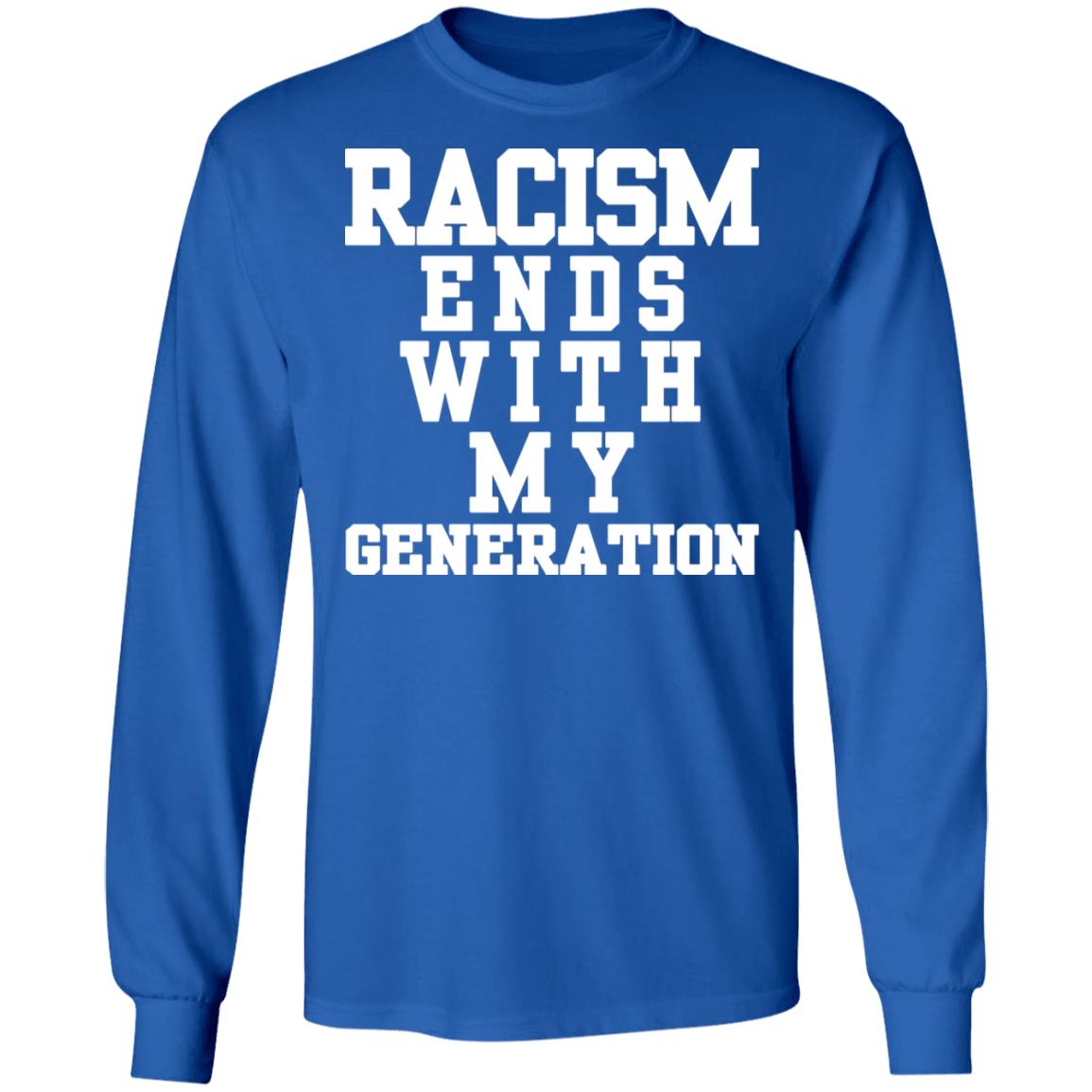 racism ends with my generation Shirt Hoodie Sweatshirt - Teechipus