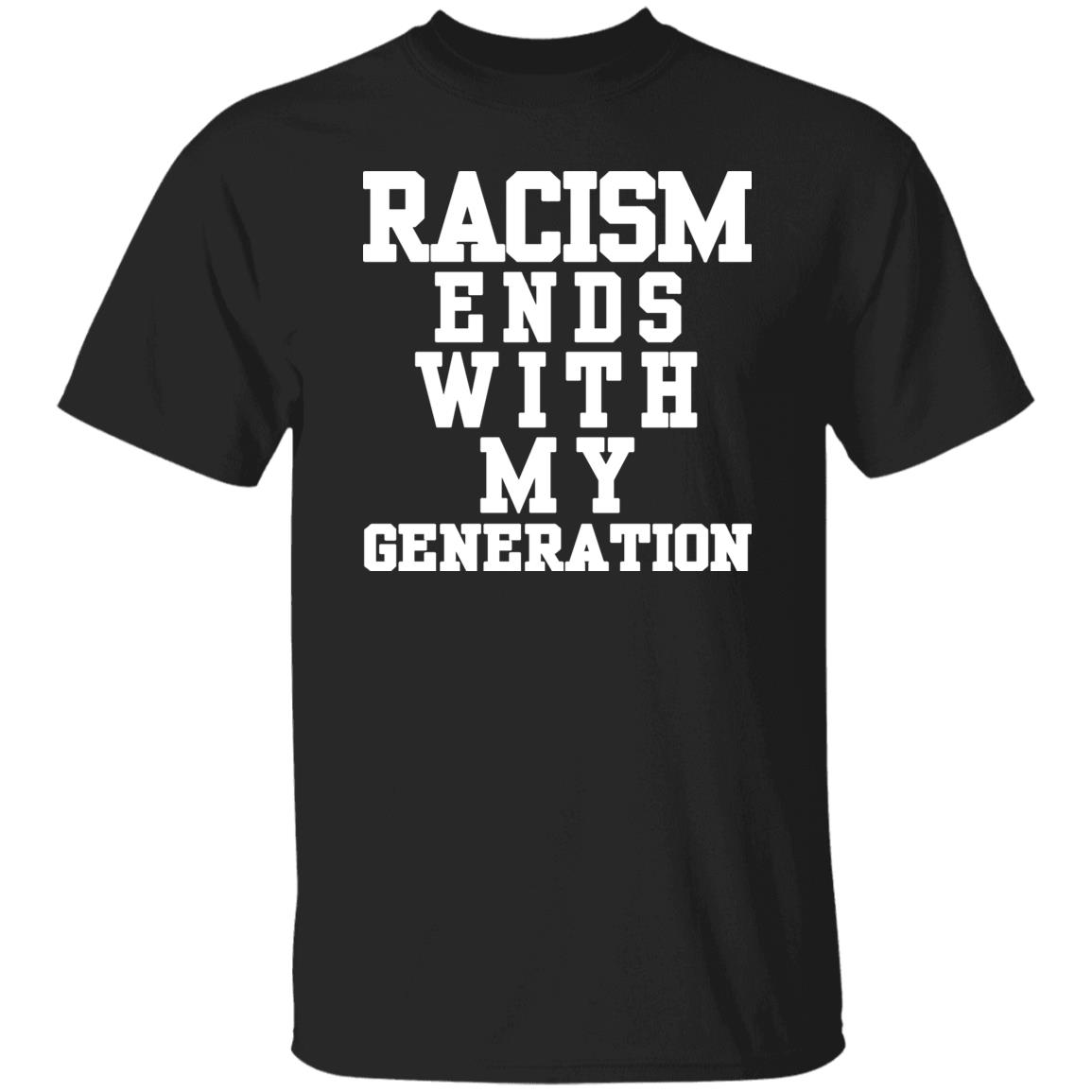 racism ends with my generation Shirt Hoodie Sweatshirt - Teechipus