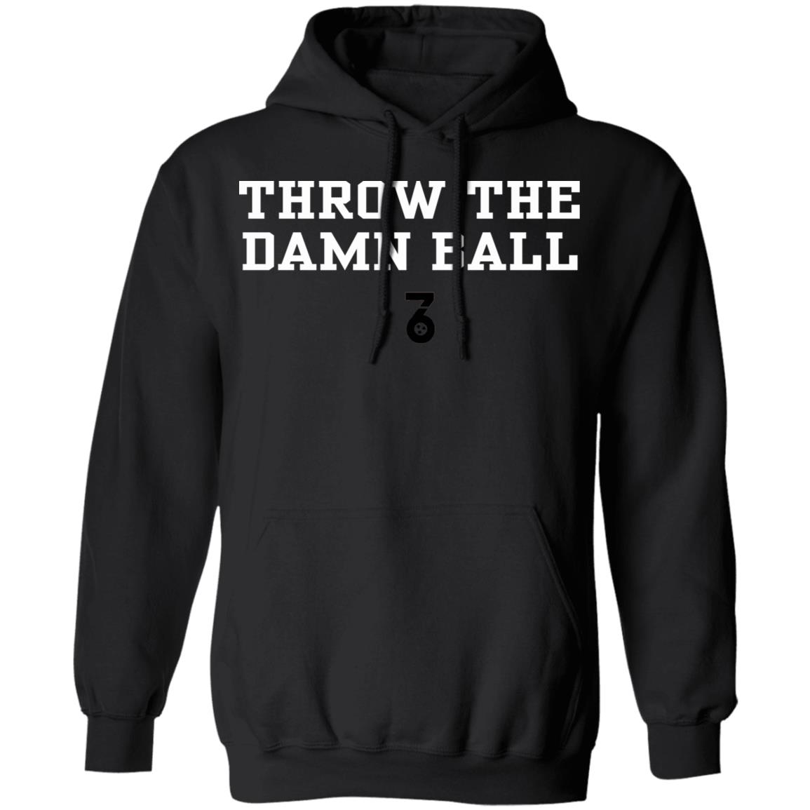 Throw the damn ball Shirt Hoodie Sweatshirt - Teechipus