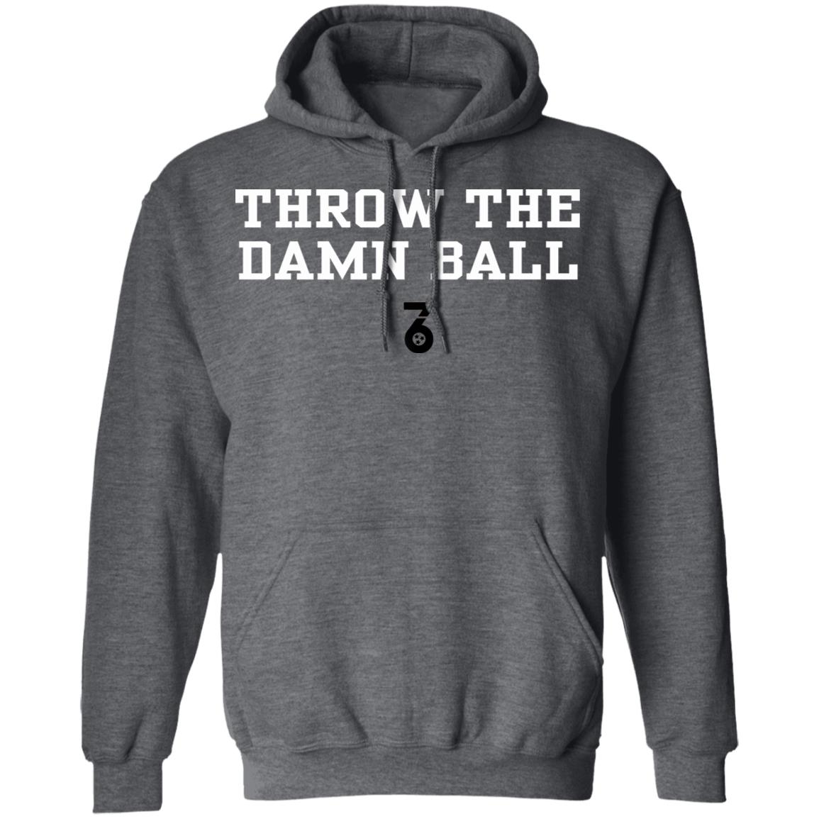 Throw the damn ball Shirt Hoodie Sweatshirt - Teechipus