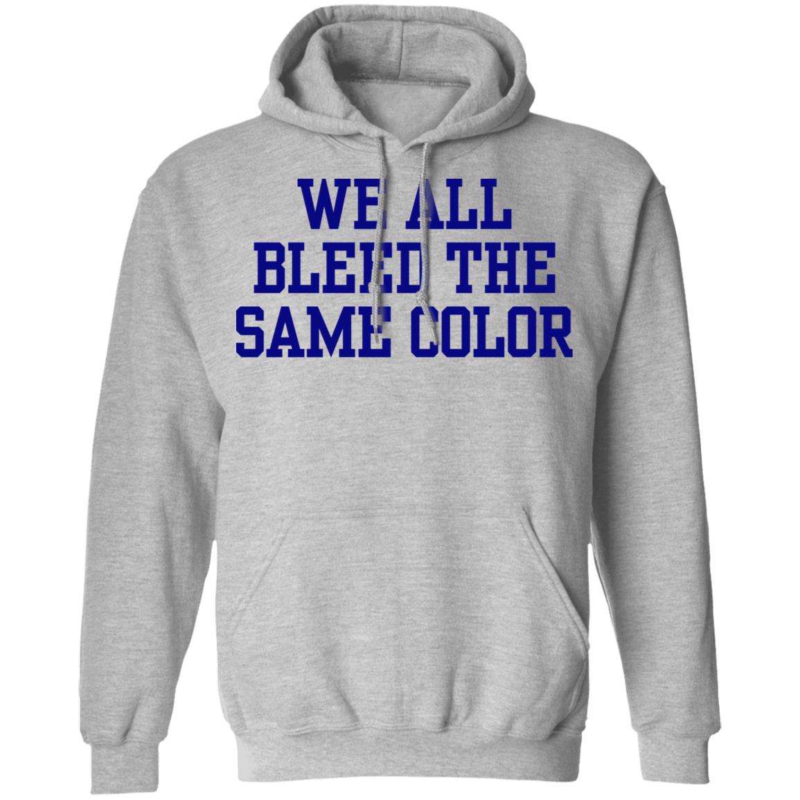 We all bleed the same color Shirt Hoodie Sweatshirt - Teechipus