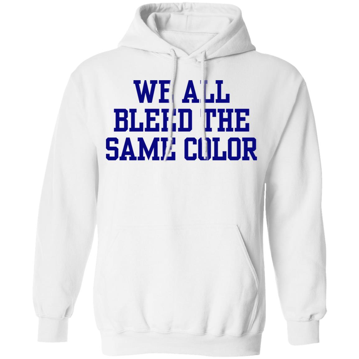 We all bleed the same color Shirt Hoodie Sweatshirt - Teechipus