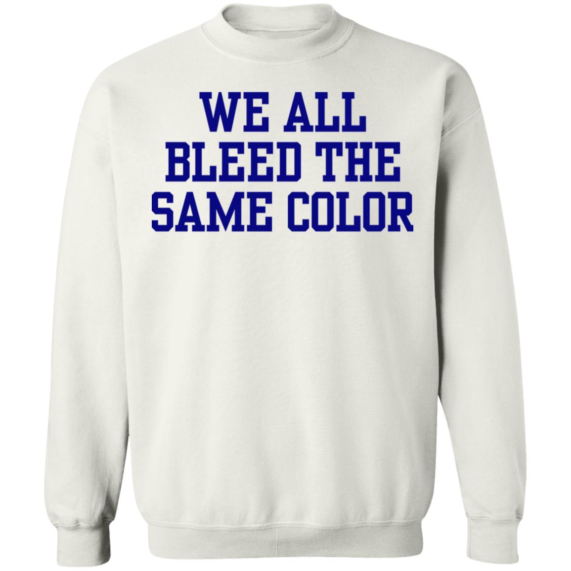 We all bleed the same color Shirt Hoodie Sweatshirt - Teechipus
