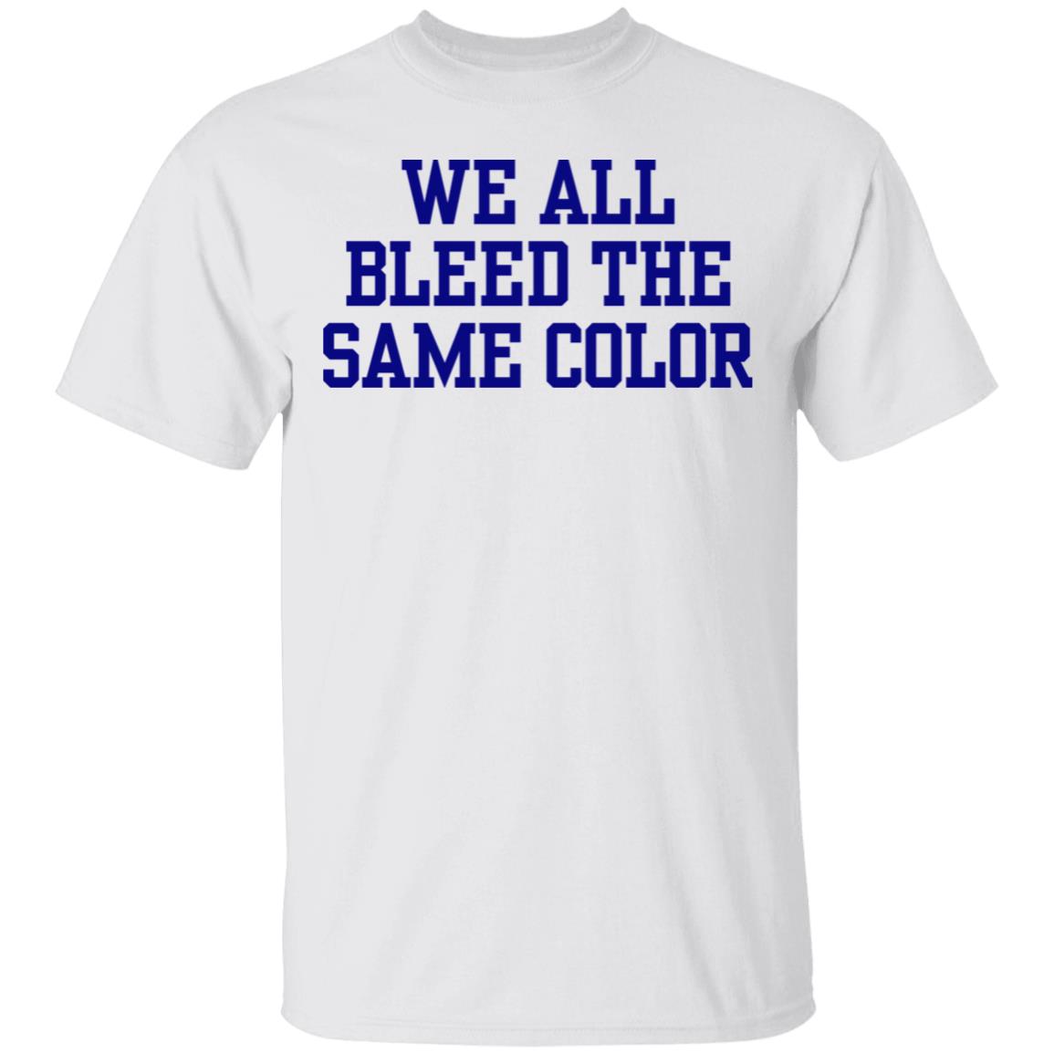 We all bleed the same color Shirt Hoodie Sweatshirt - Teechipus