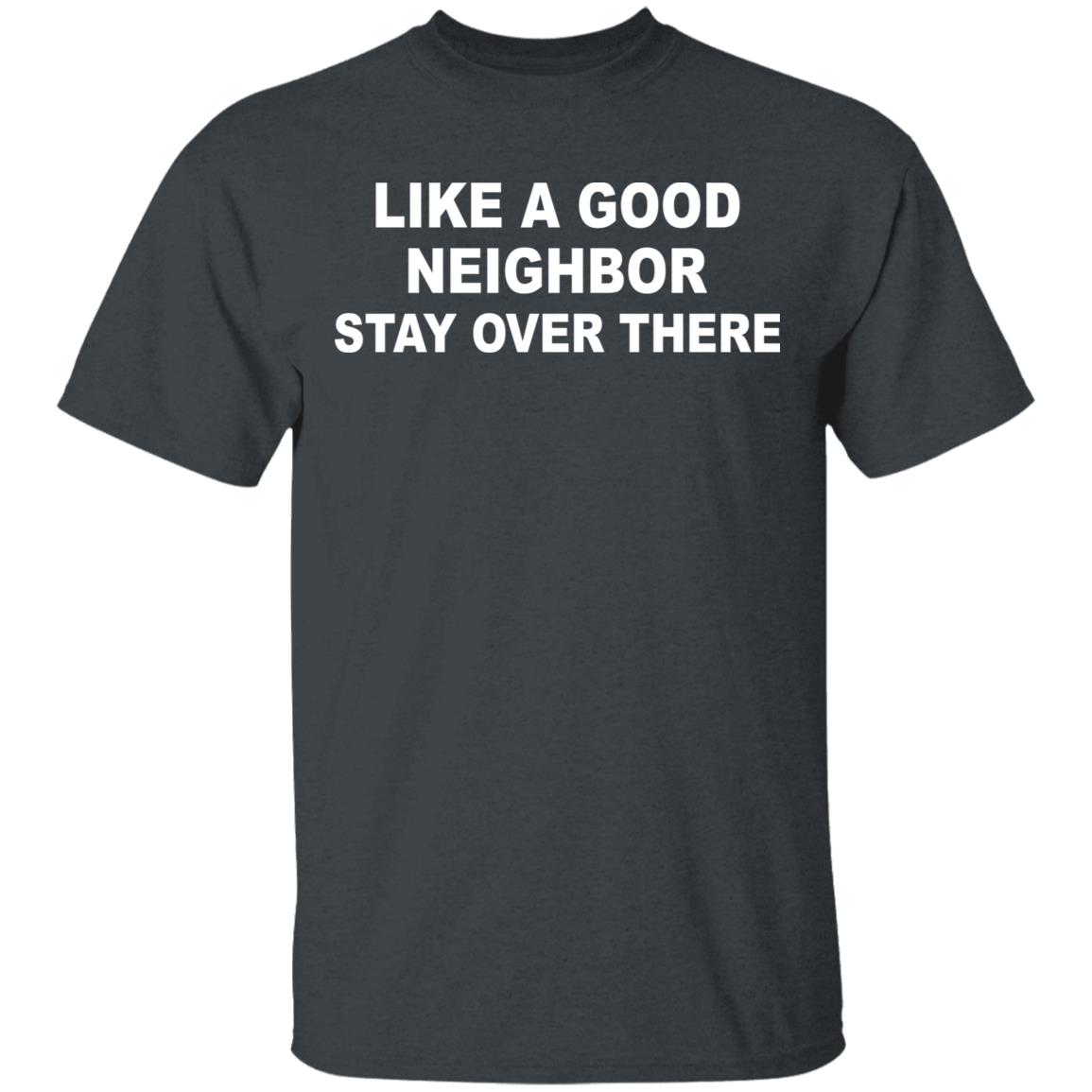 like a good neighbor stay over there shirt Hoodie Sweatshirt - Teechipus