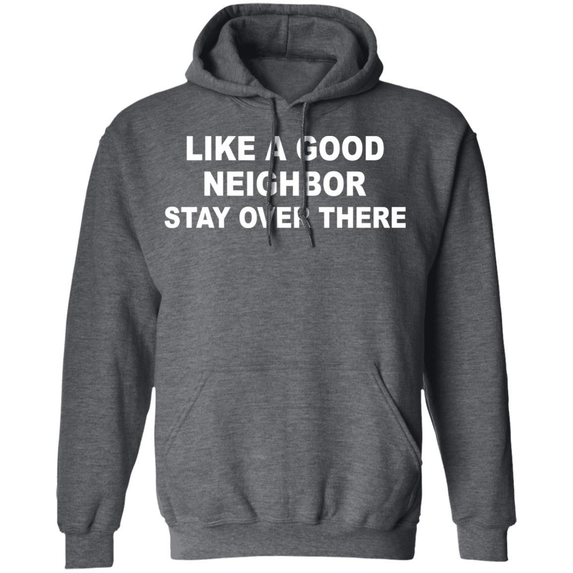 like a good neighbor stay over there shirt Hoodie Sweatshirt - Teechipus