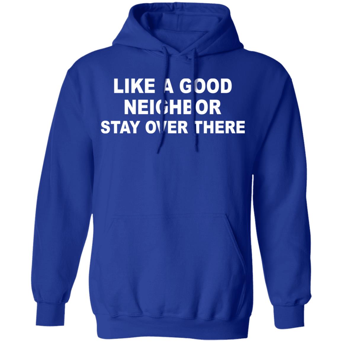 like a good neighbor stay over there shirt Hoodie Sweatshirt - Teechipus