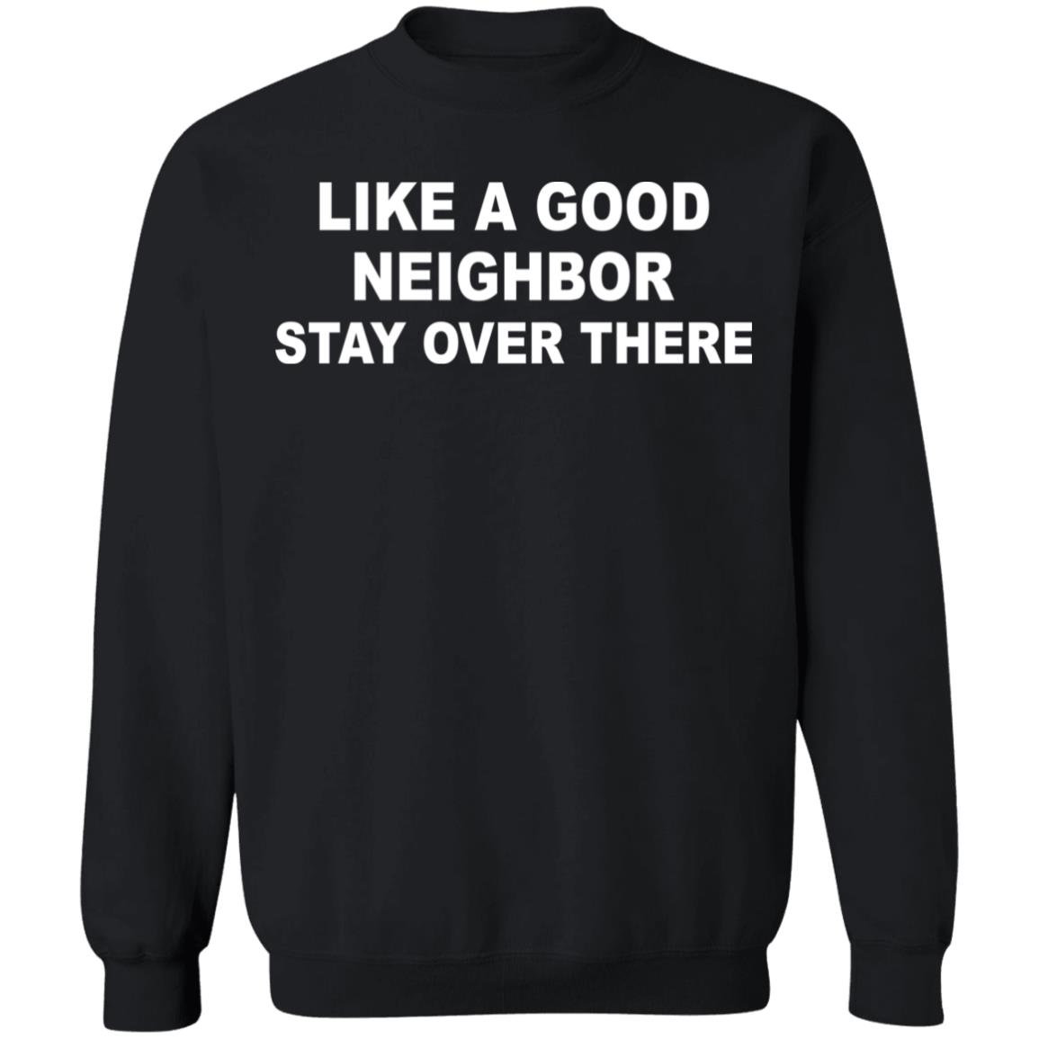 like a good neighbor stay over there shirt Hoodie Sweatshirt - Teechipus