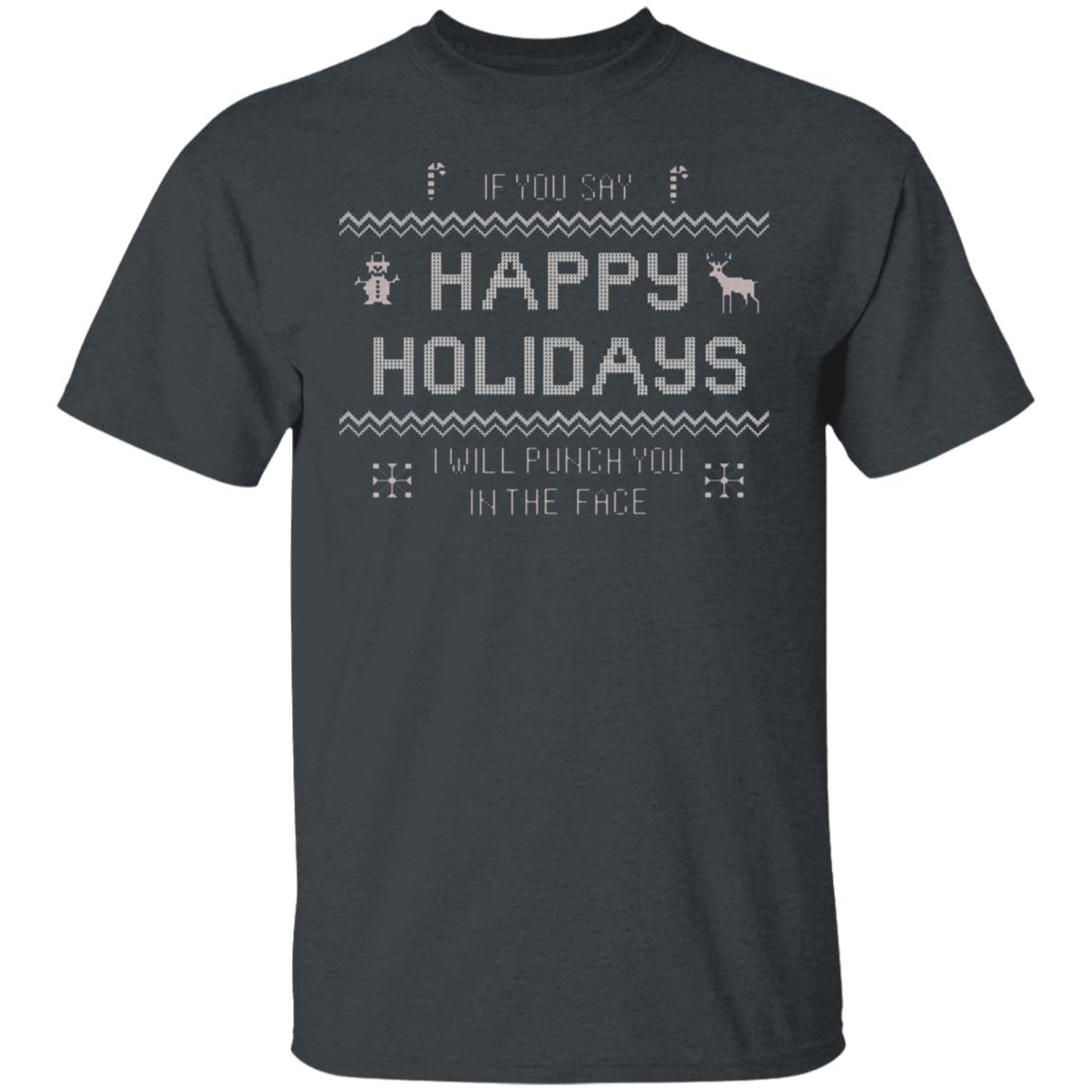 If You Say Happy Holidays I Will Punch You In The Face Shirt Hoodie Sweatshirt - Teechipus