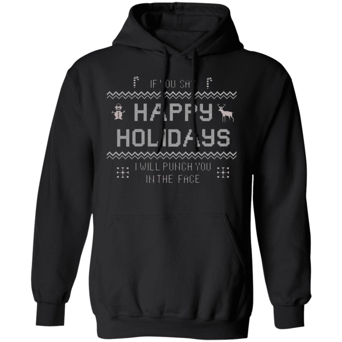 If You Say Happy Holidays I Will Punch You In The Face Shirt Hoodie Sweatshirt - Teechipus