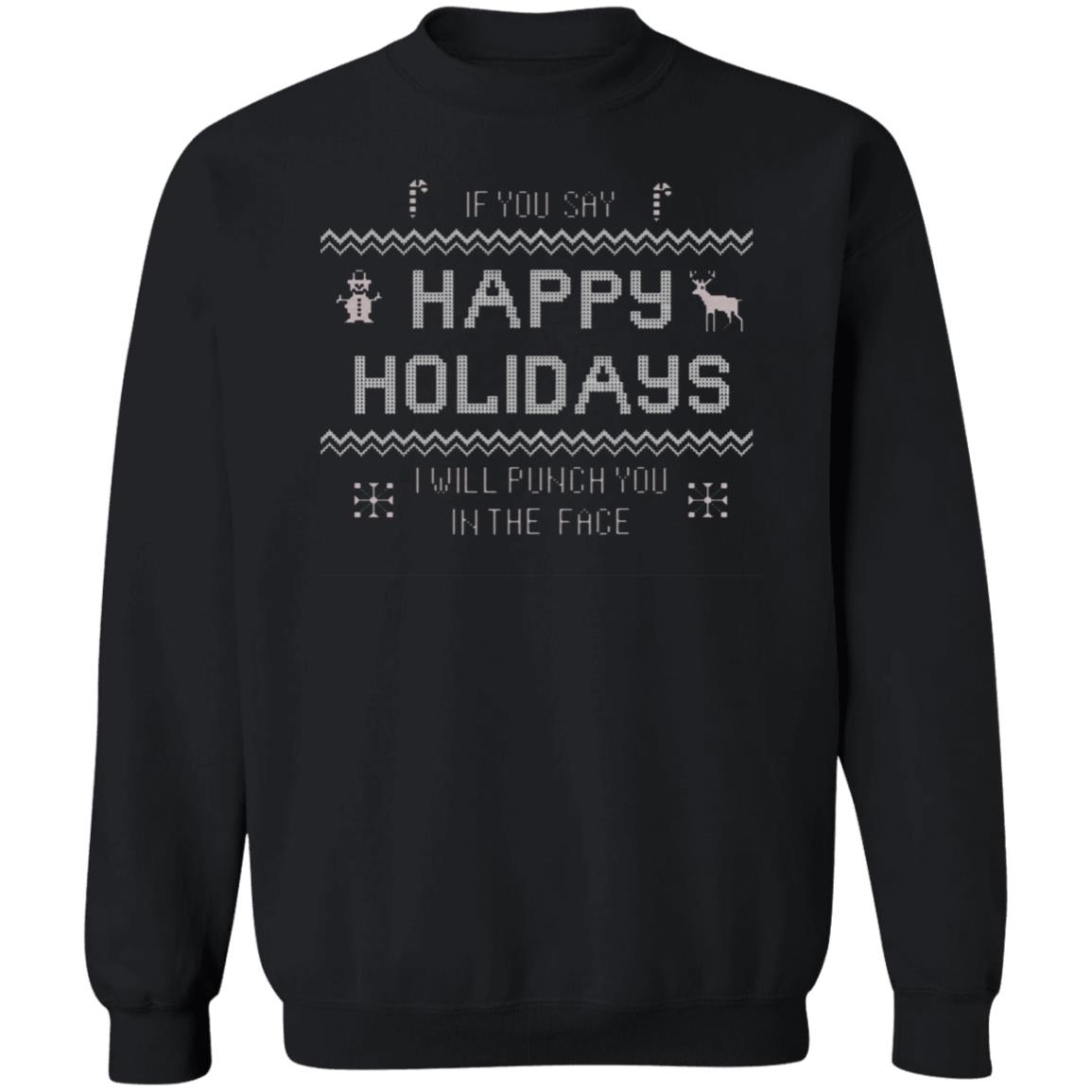 If You Say Happy Holidays I Will Punch You In The Face Shirt Hoodie Sweatshirt - Teechipus