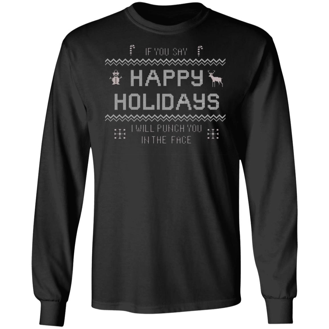 If You Say Happy Holidays I Will Punch You In The Face Shirt Hoodie Sweatshirt - Teechipus