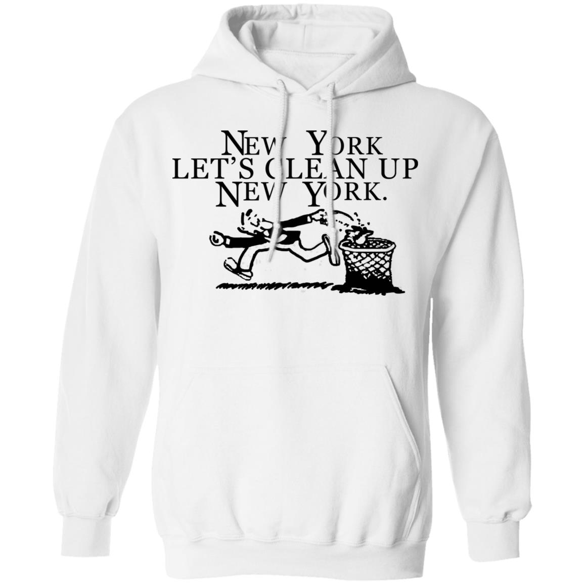 New York  Let’s Clean Up  New York Shirt Hoodie Sweatshirt - Teechipus