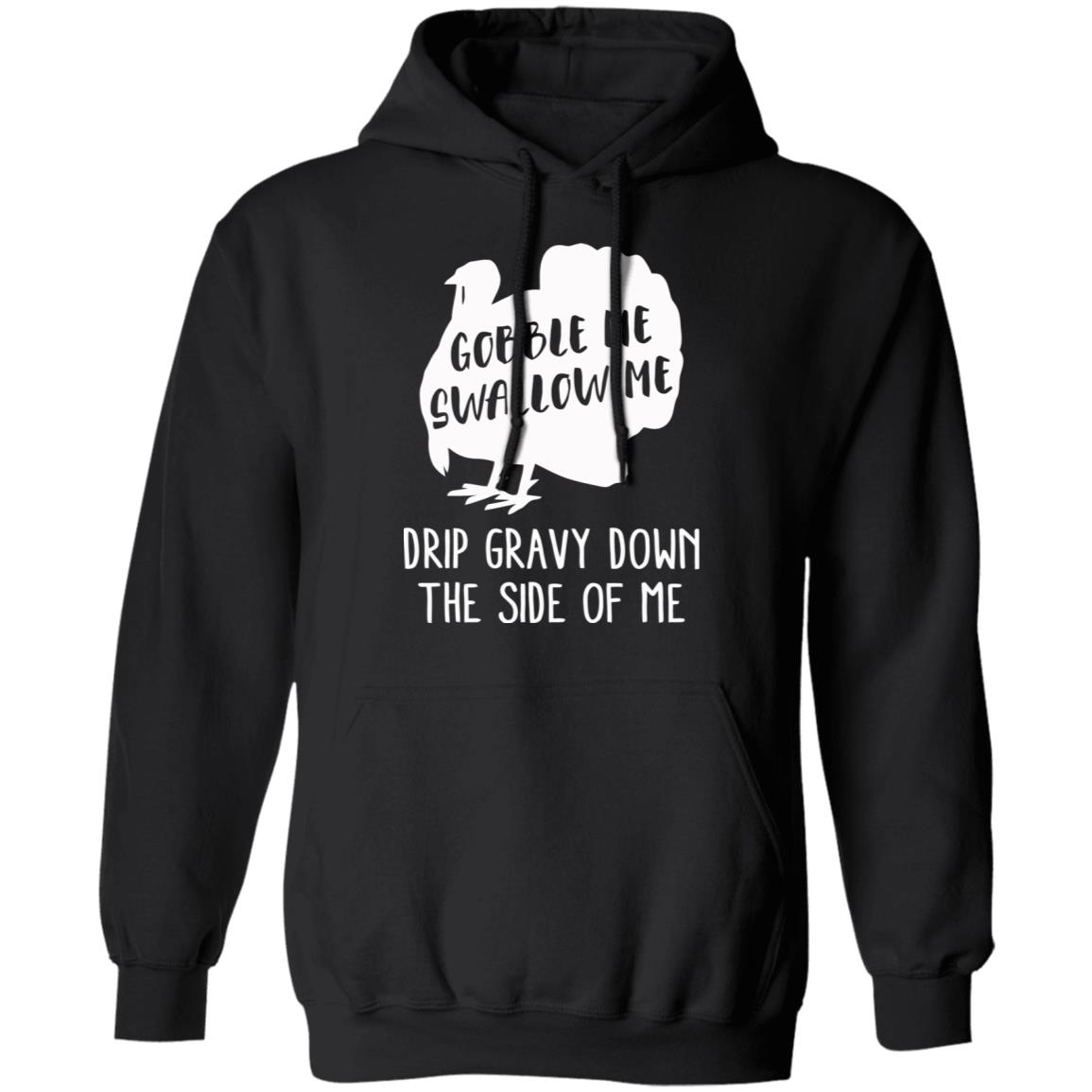 Gobble Me Swallow Me Drip Gravy Down The Side Of Me Shirt Hoodie Sweatshirt And T Shirt - Teechipus