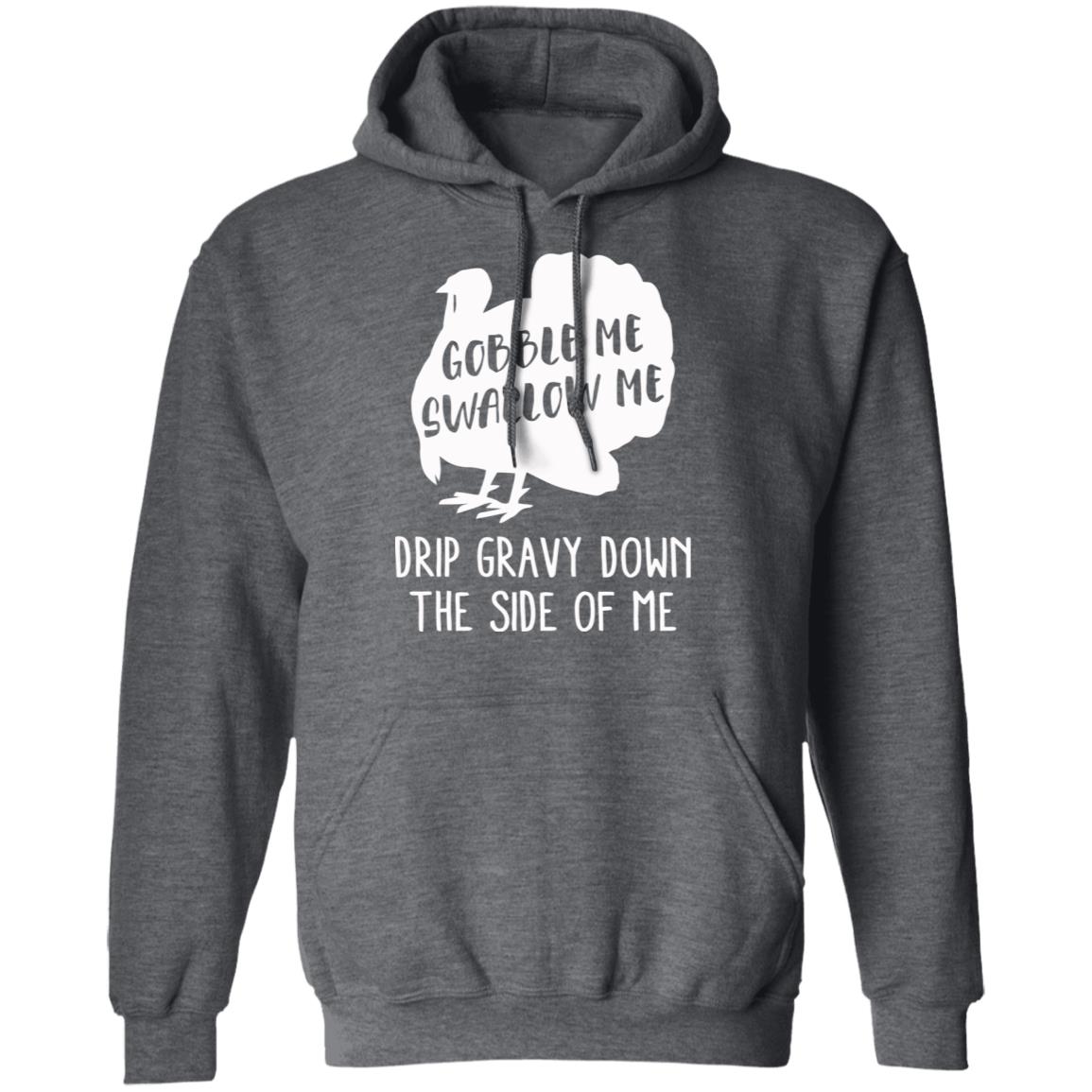 Gobble Me Swallow Me Drip Gravy Down The Side Of Me Shirt Hoodie Sweatshirt And T Shirt - Teechipus