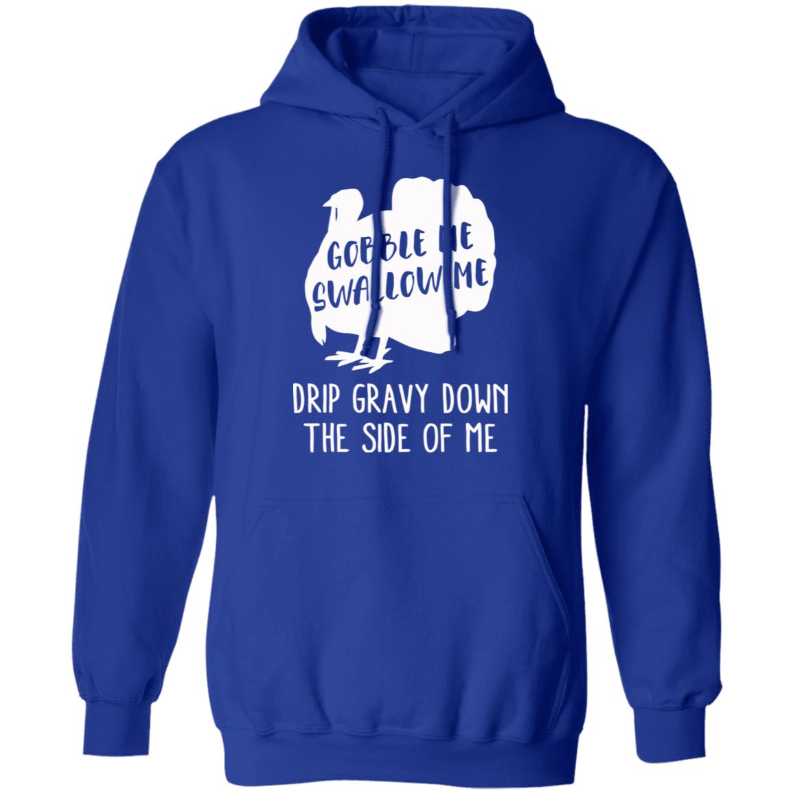 Gobble Me Swallow Me Drip Gravy Down The Side Of Me Shirt Hoodie Sweatshirt And T Shirt - Teechipus