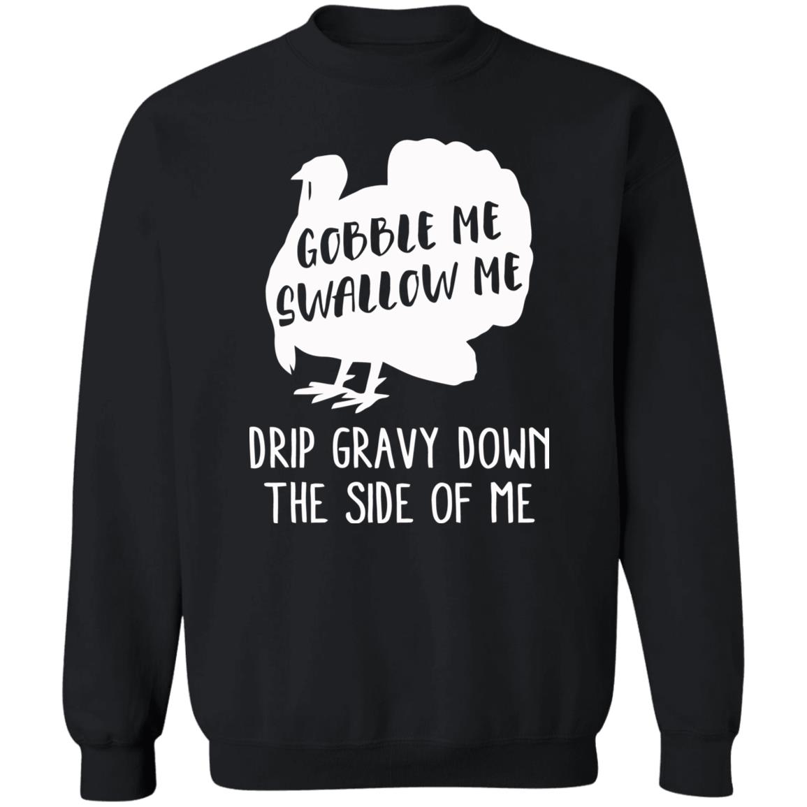 Gobble Me Swallow Me Drip Gravy Down The Side Of Me Shirt Hoodie Sweatshirt And T Shirt - Teechipus