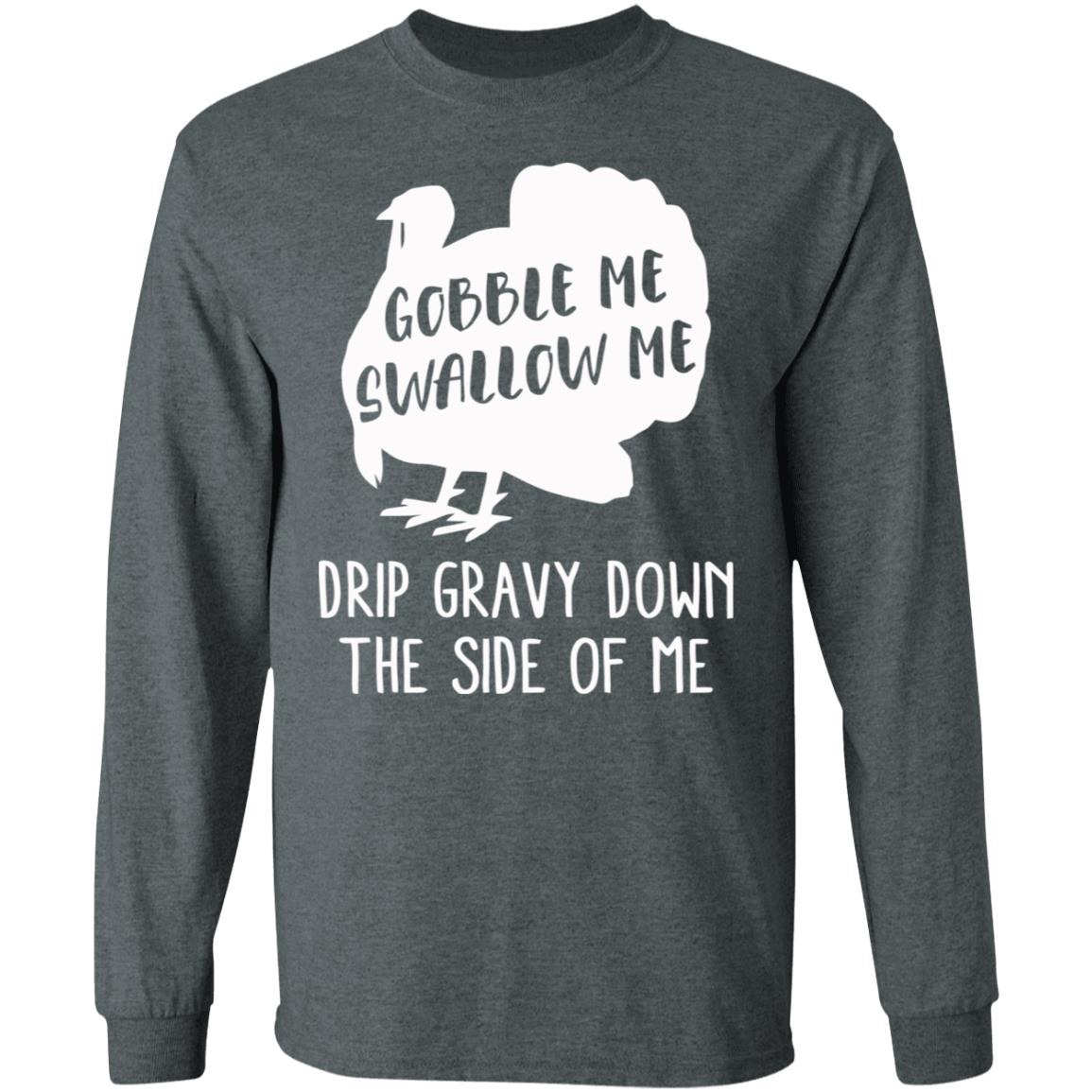 Gobble Me Swallow Me Drip Gravy Down The Side Of Me Shirt Hoodie Sweatshirt And T Shirt - Teechipus
