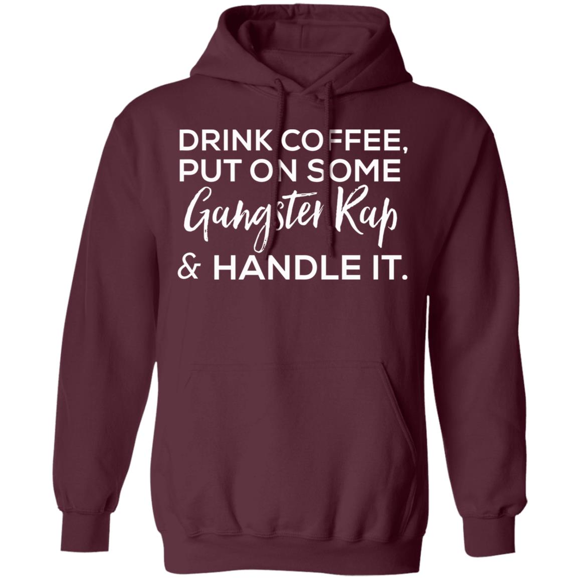 drink coffee put on some gangster rap and handle it Shirt Hoodie Sweatshirt - Teechipus