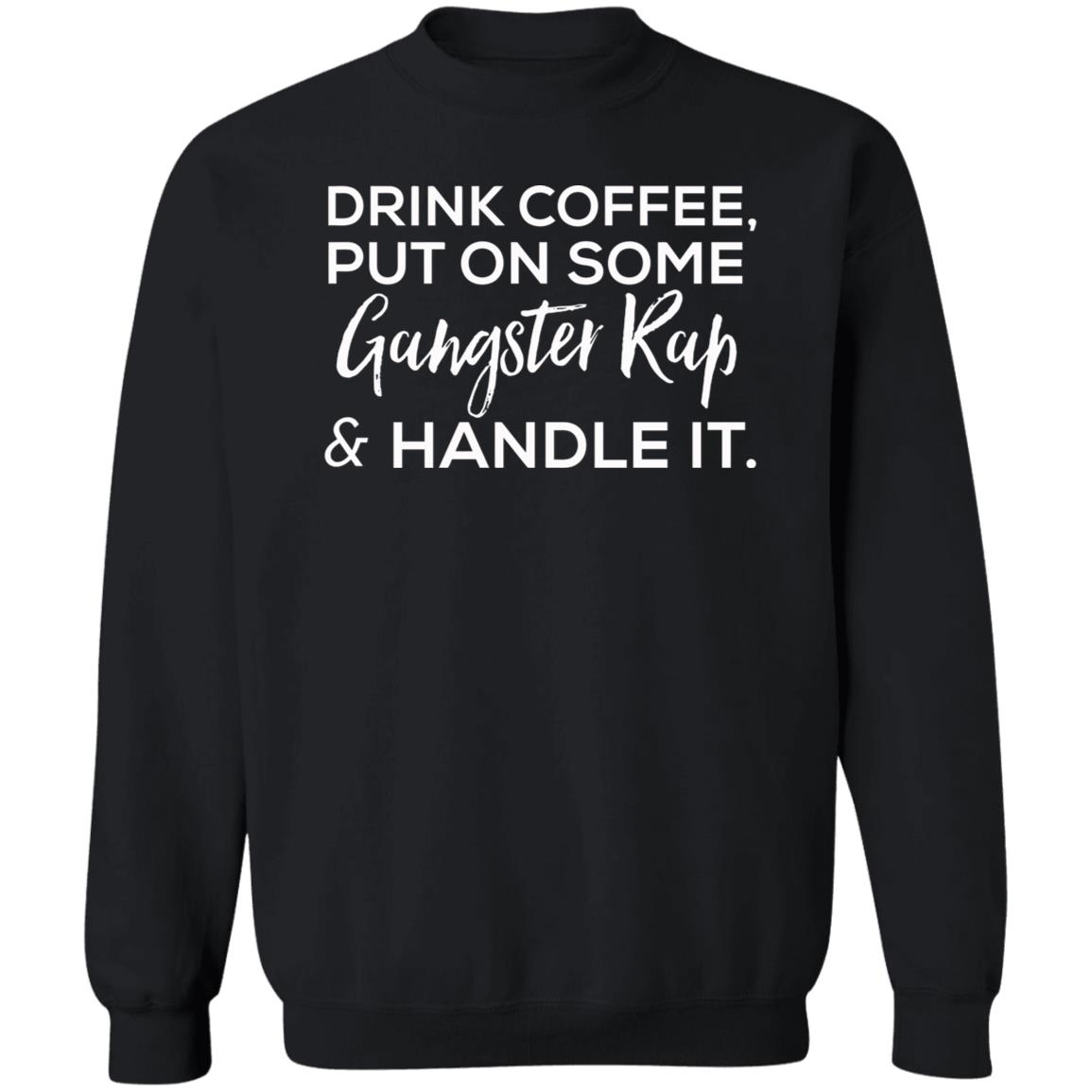 drink coffee put on some gangster rap and handle it Shirt Hoodie Sweatshirt - Teechipus