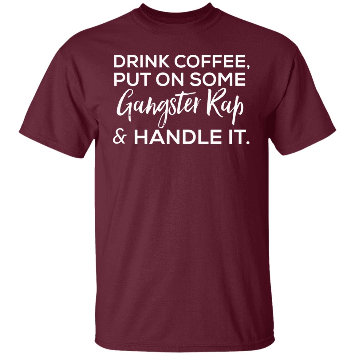 drink coffee put on some gangster rap and handle it Shirt Hoodie Sweatshirt - Teechipus