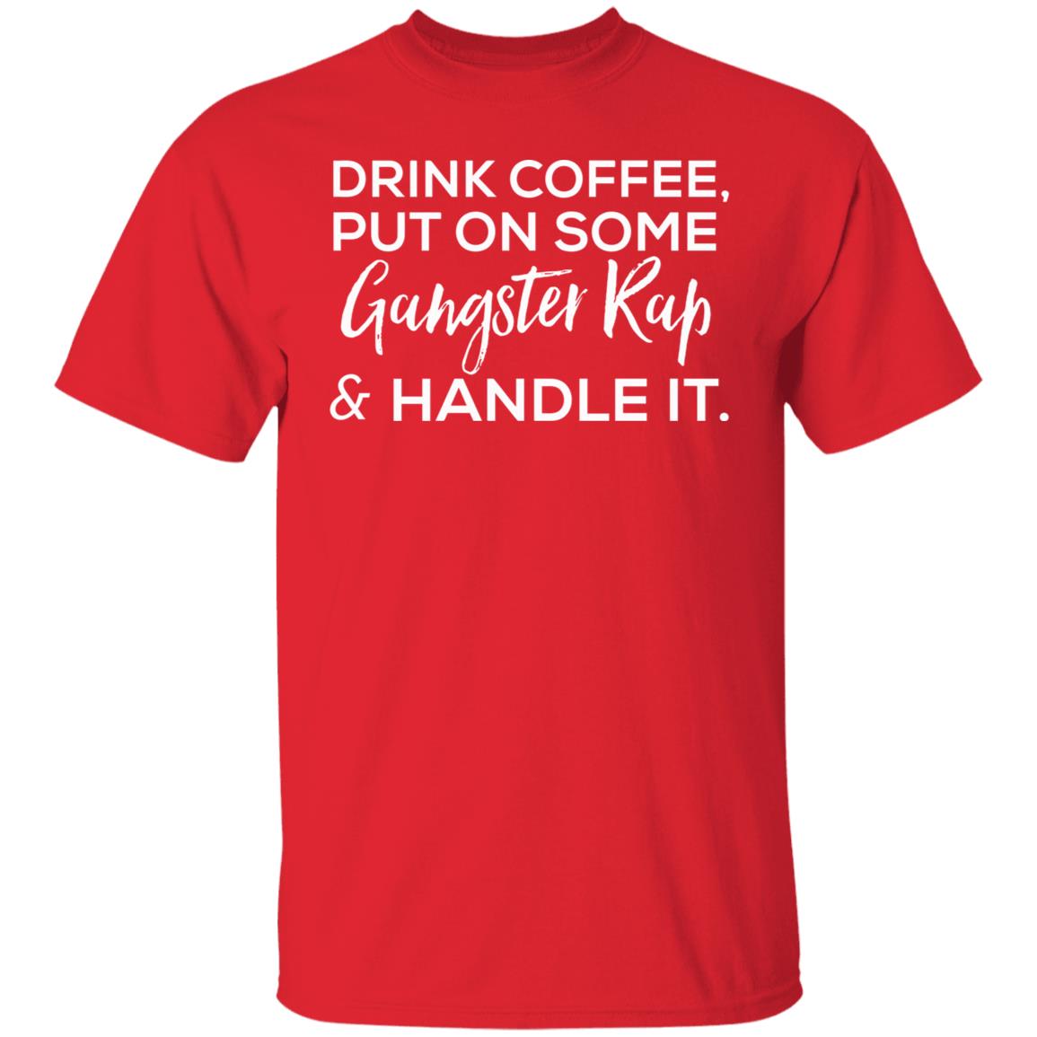 drink coffee put on some gangster rap and handle it Shirt Hoodie Sweatshirt - Teechipus