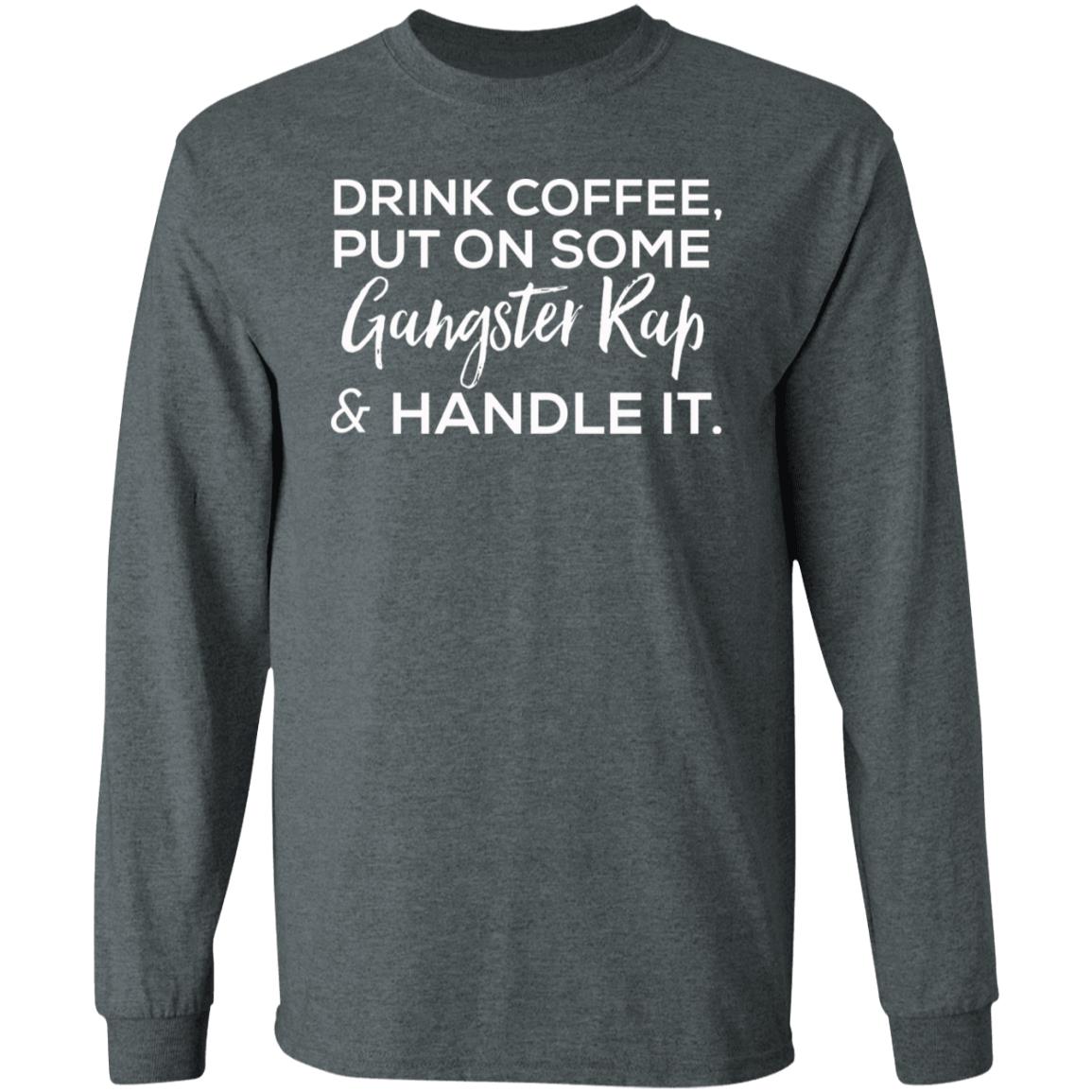 drink coffee put on some gangster rap and handle it Shirt Hoodie Sweatshirt - Teechipus