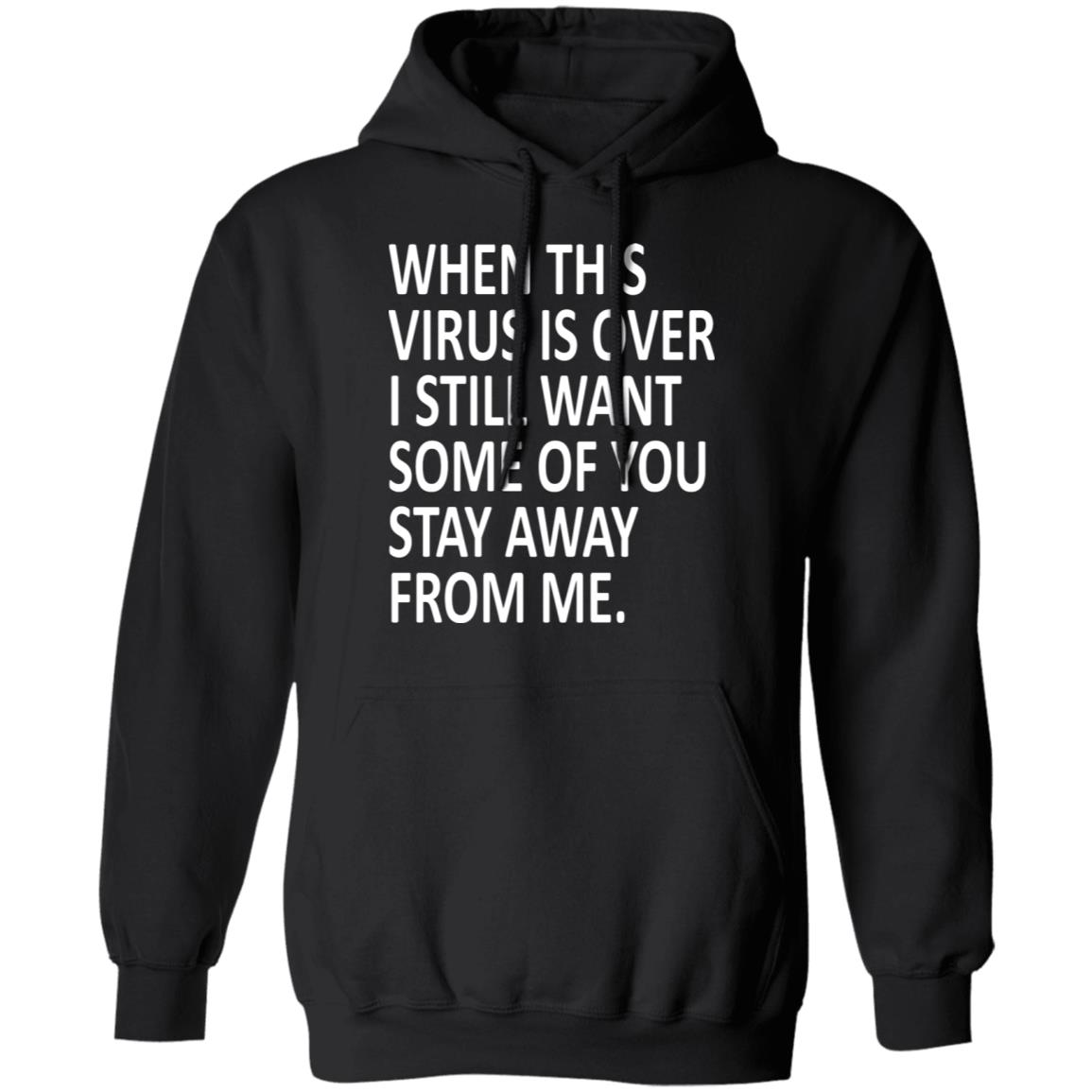 When this virus is over I still want some of you to stay away from me shirt - Teechipus