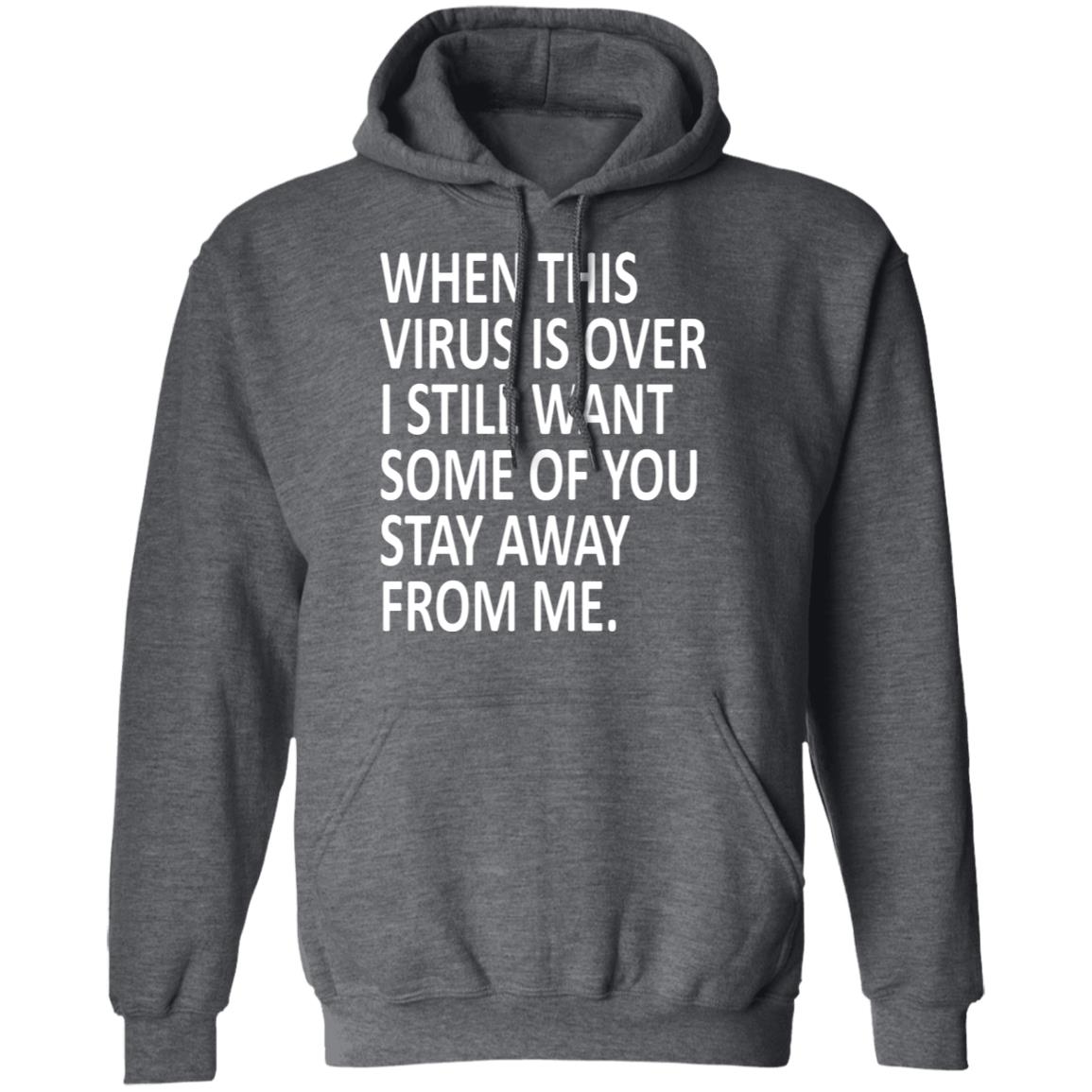 When this virus is over I still want some of you to stay away from me shirt - Teechipus