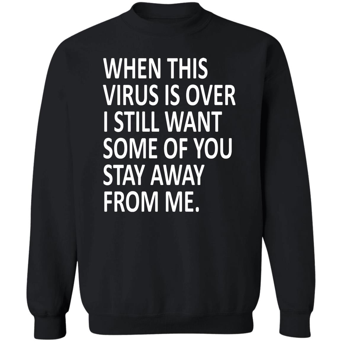 When this virus is over I still want some of you to stay away from me shirt - Teechipus