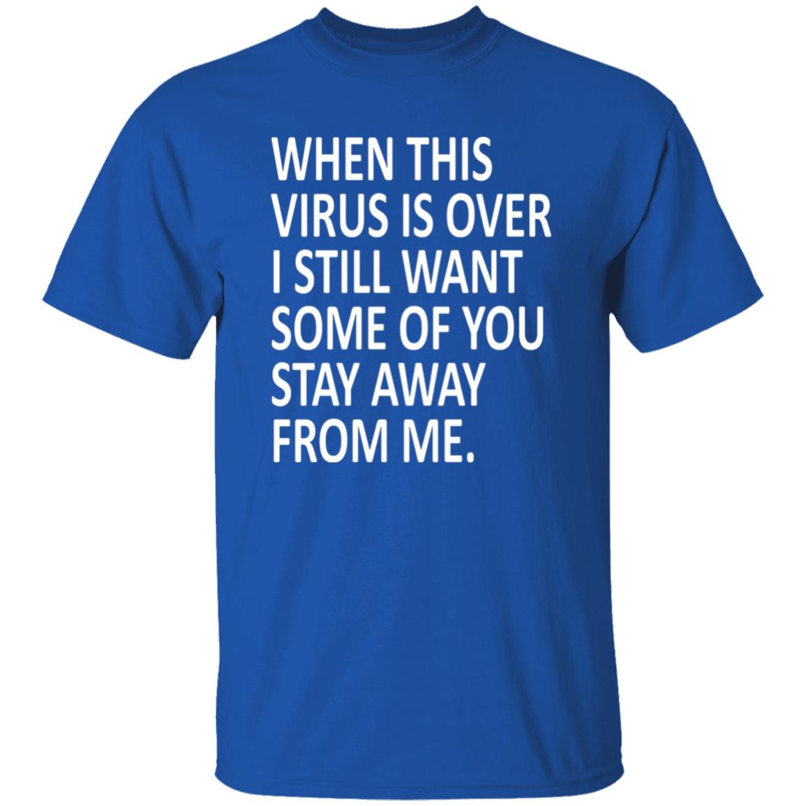 When this virus is over I still want some of you to stay away from me shirt - Teechipus