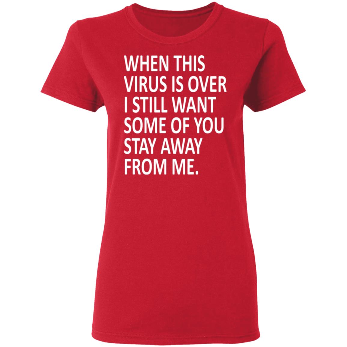 When this virus is over I still want some of you to stay away from me shirt - Teechipus