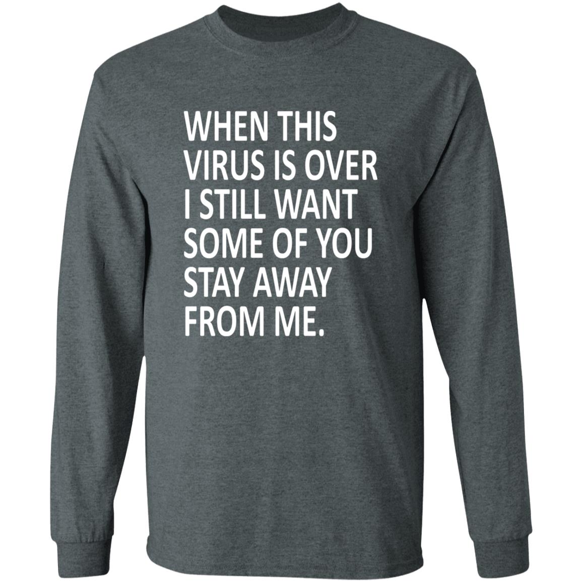 When this virus is over I still want some of you to stay away from me shirt - Teechipus