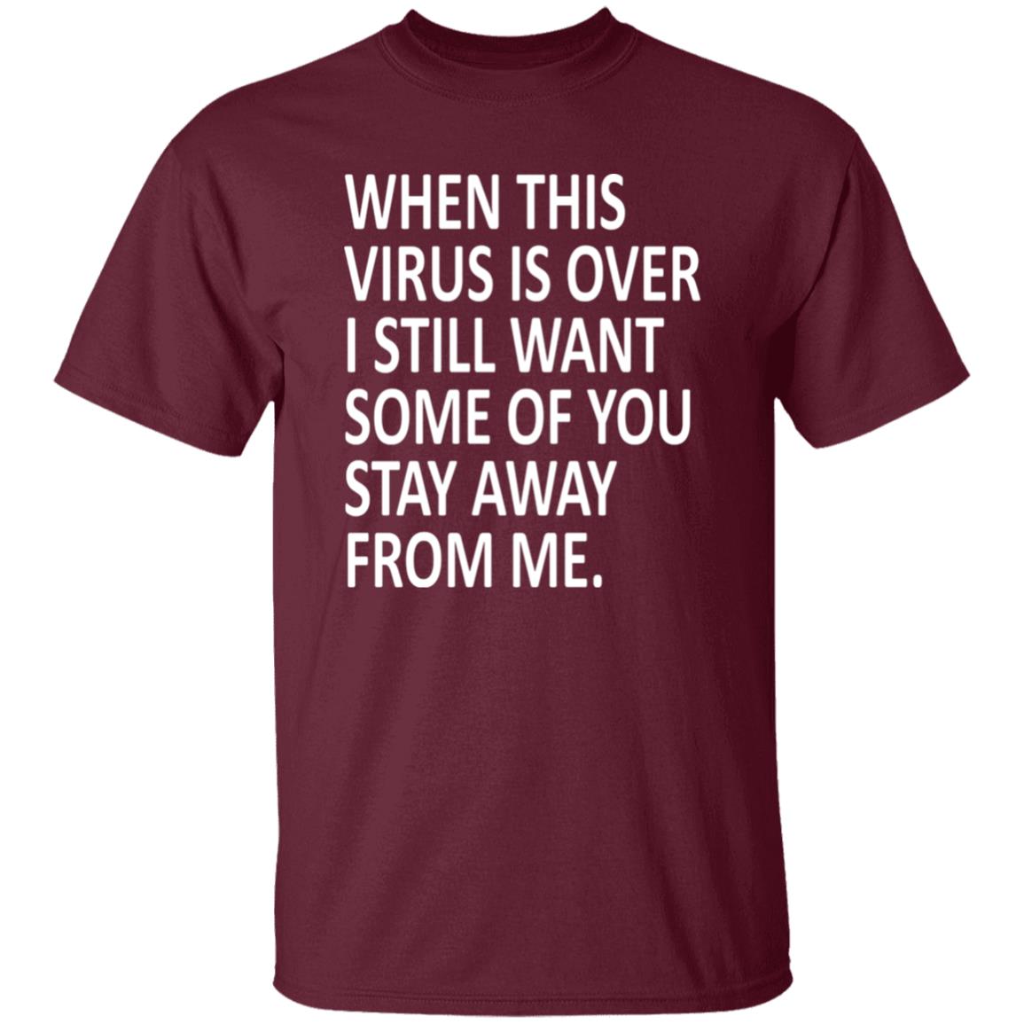 When this virus is over I still want some of you to stay away from me shirt - Teechipus