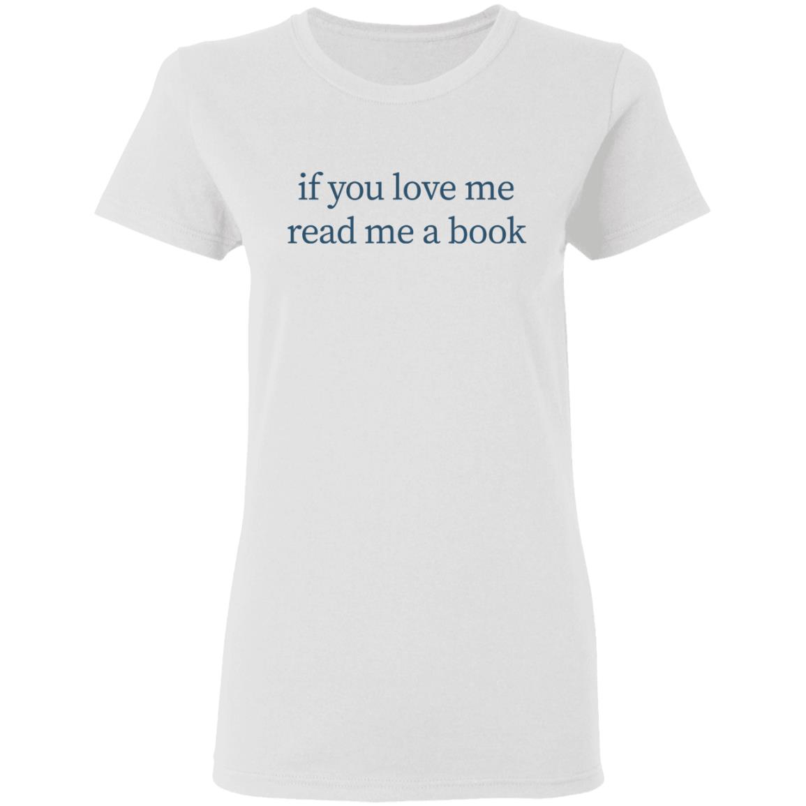 If You Love Me Read Me A Book T Shirt Hoodie Sweatshirt - Teechipus
