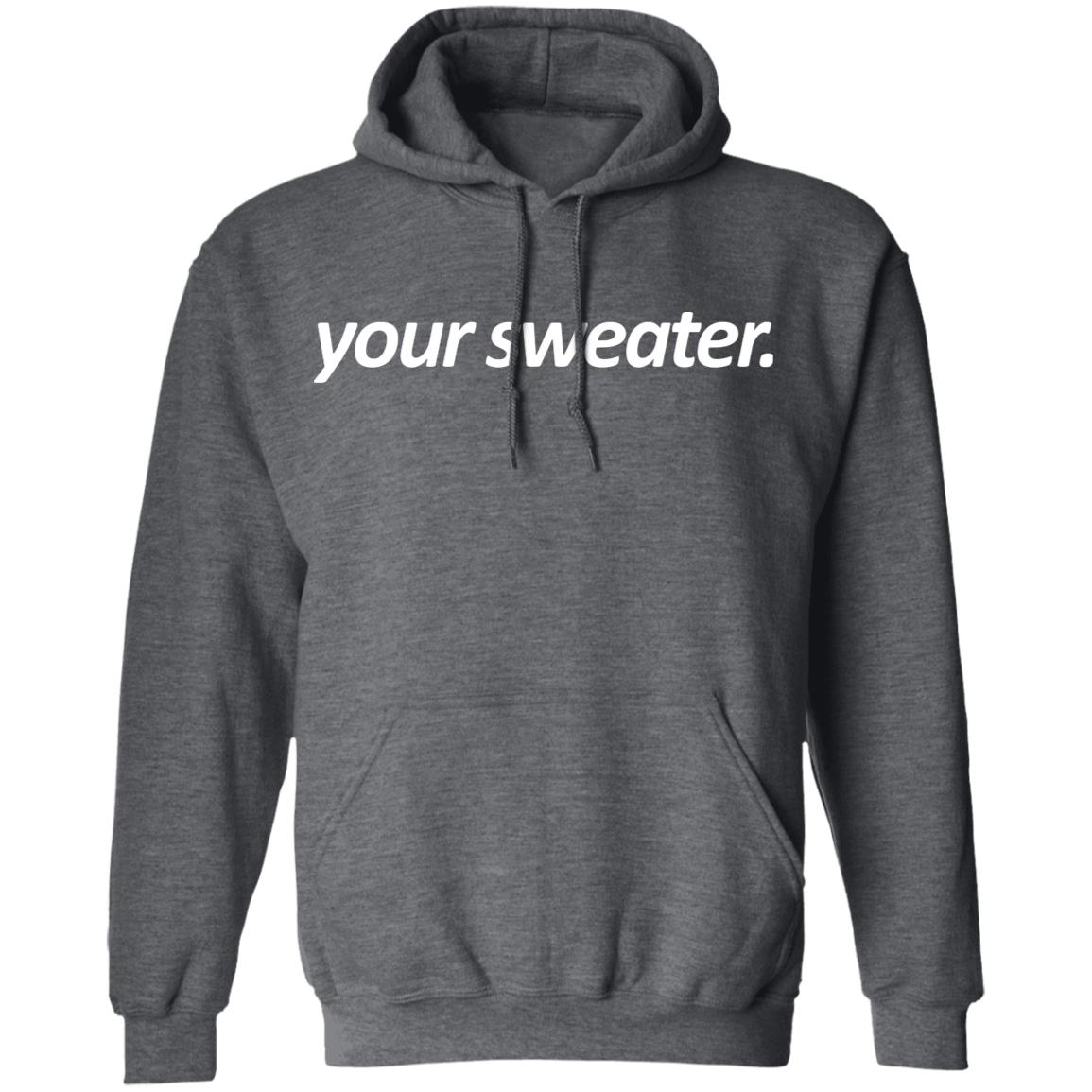 your sweater Shirt Hoodie Sweatshirt - Teechipus