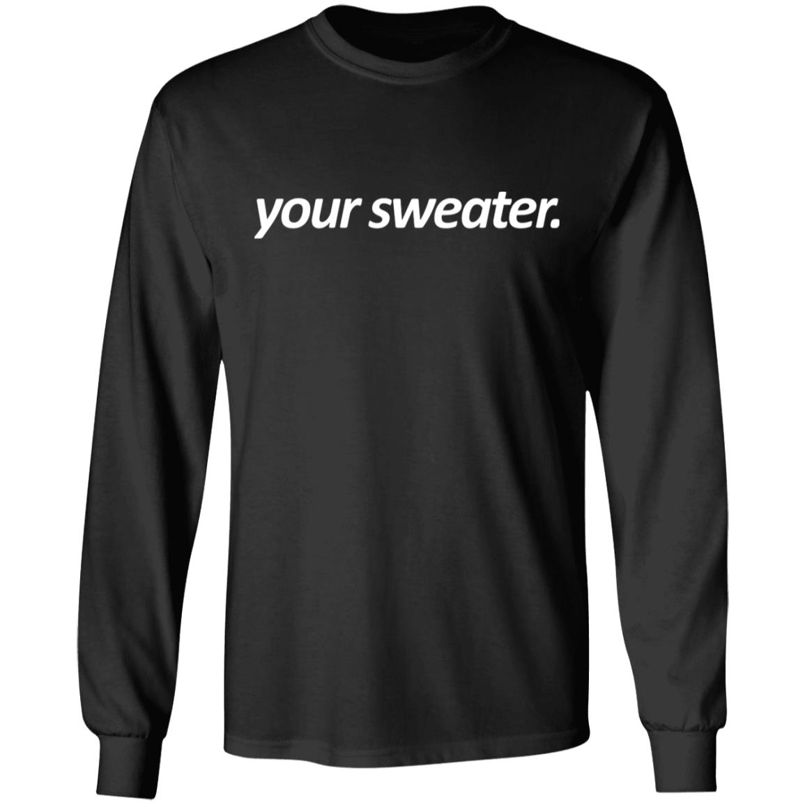 your sweater Shirt Hoodie Sweatshirt - Teechipus