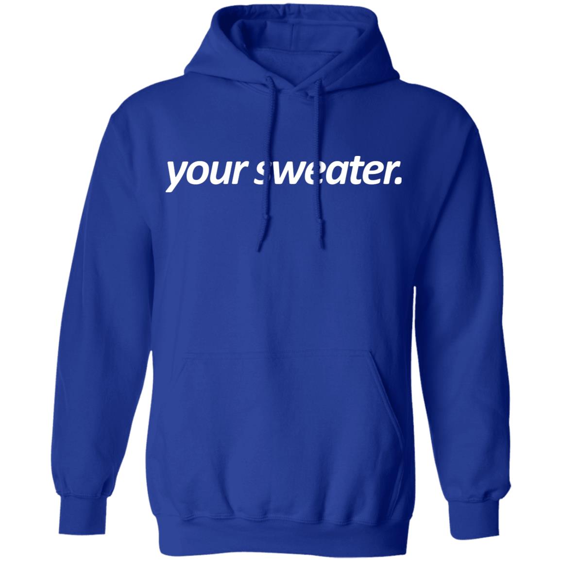 your sweater Shirt Hoodie Sweatshirt - Teechipus