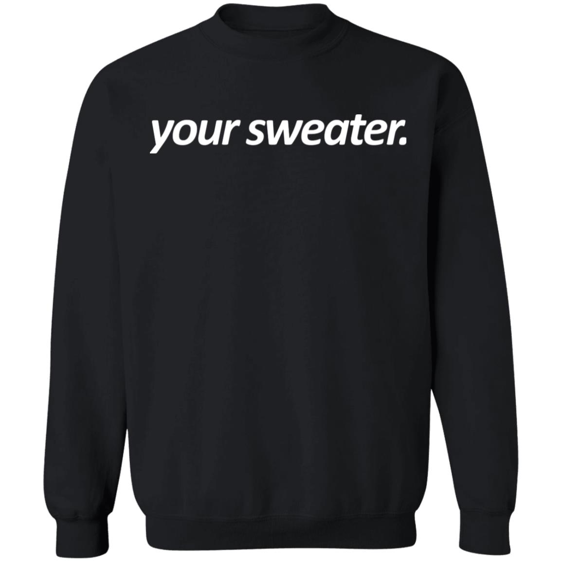 your sweater Shirt Hoodie Sweatshirt - Teechipus