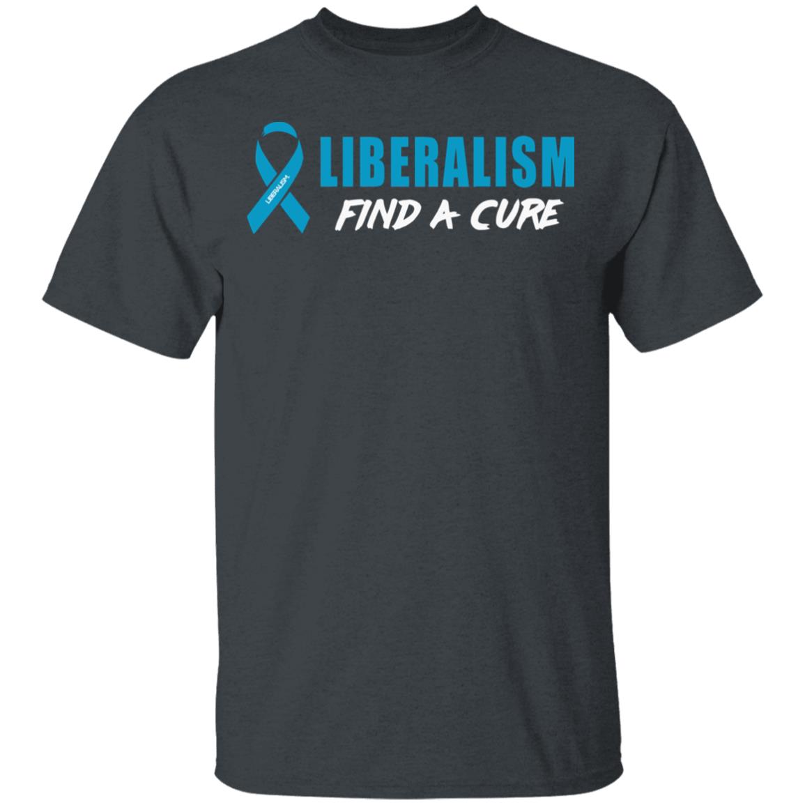 Liberalism Find a Cure Shirt Hoodie Sweatshirt - Teechipus