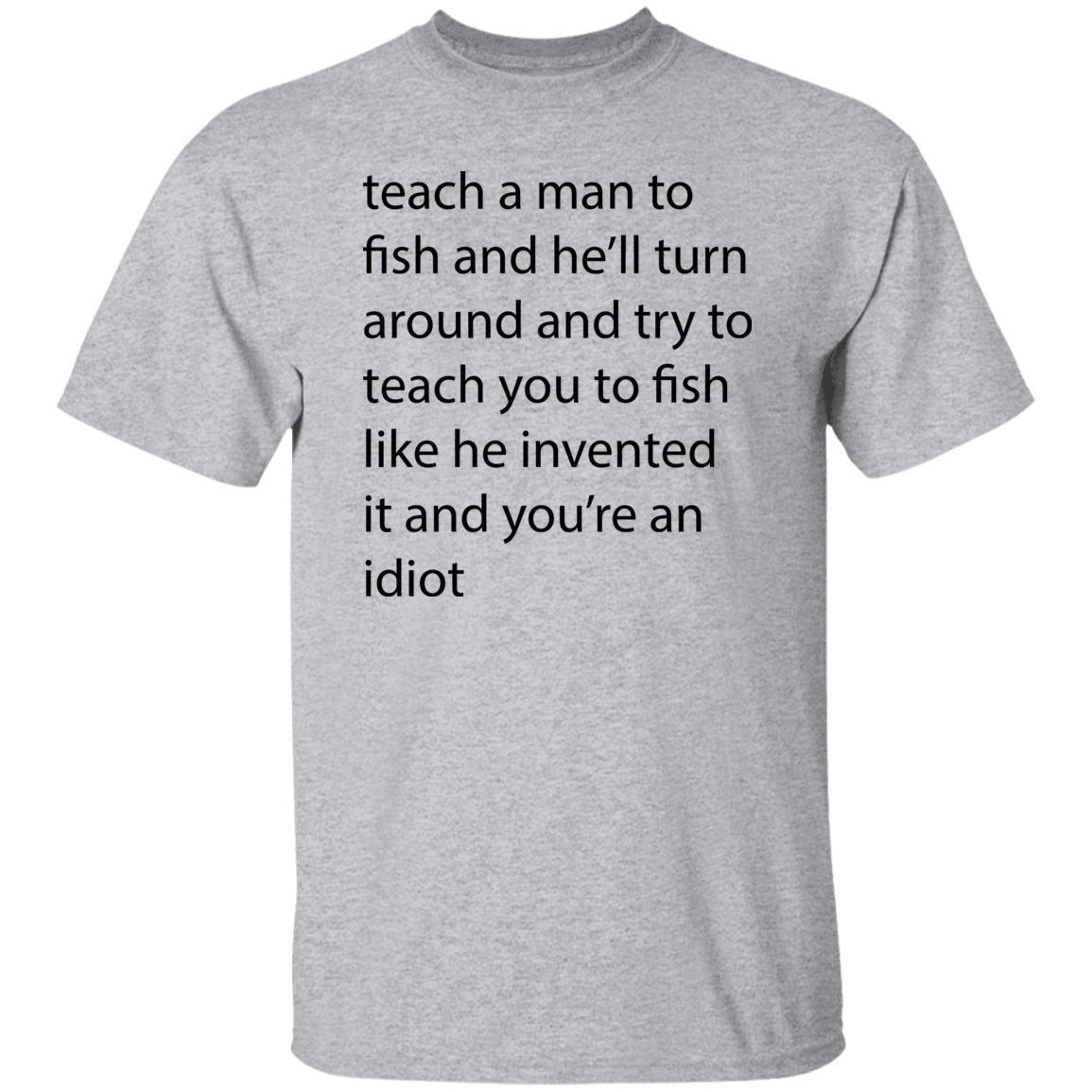 Teach A Man To Fish And He'll Turn Shirt - Teechipus