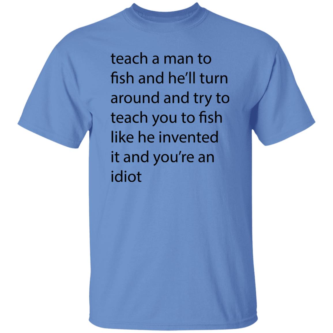 Teach A Man To Fish And He'll Turn Shirt - Teechipus