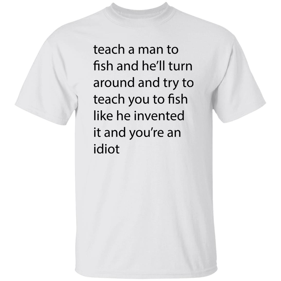 Teach A Man To Fish And He'll Turn Shirt - Teechipus