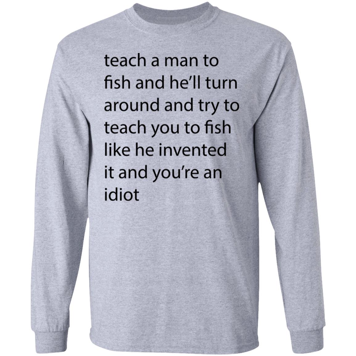 Teach A Man To Fish And He'll Turn Shirt - Teechipus