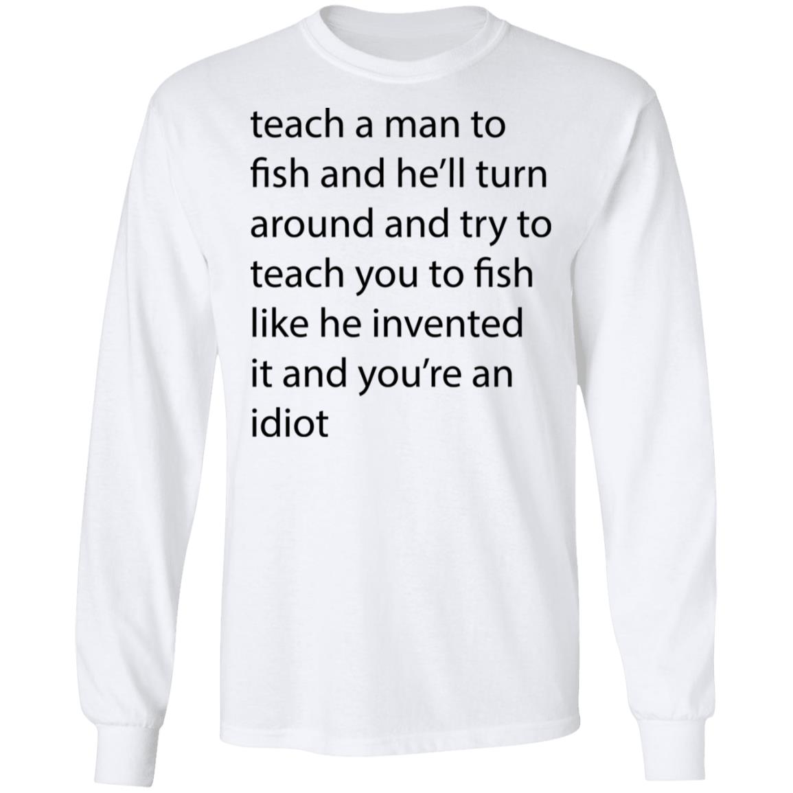 Teach A Man To Fish And He'll Turn Shirt - Teechipus