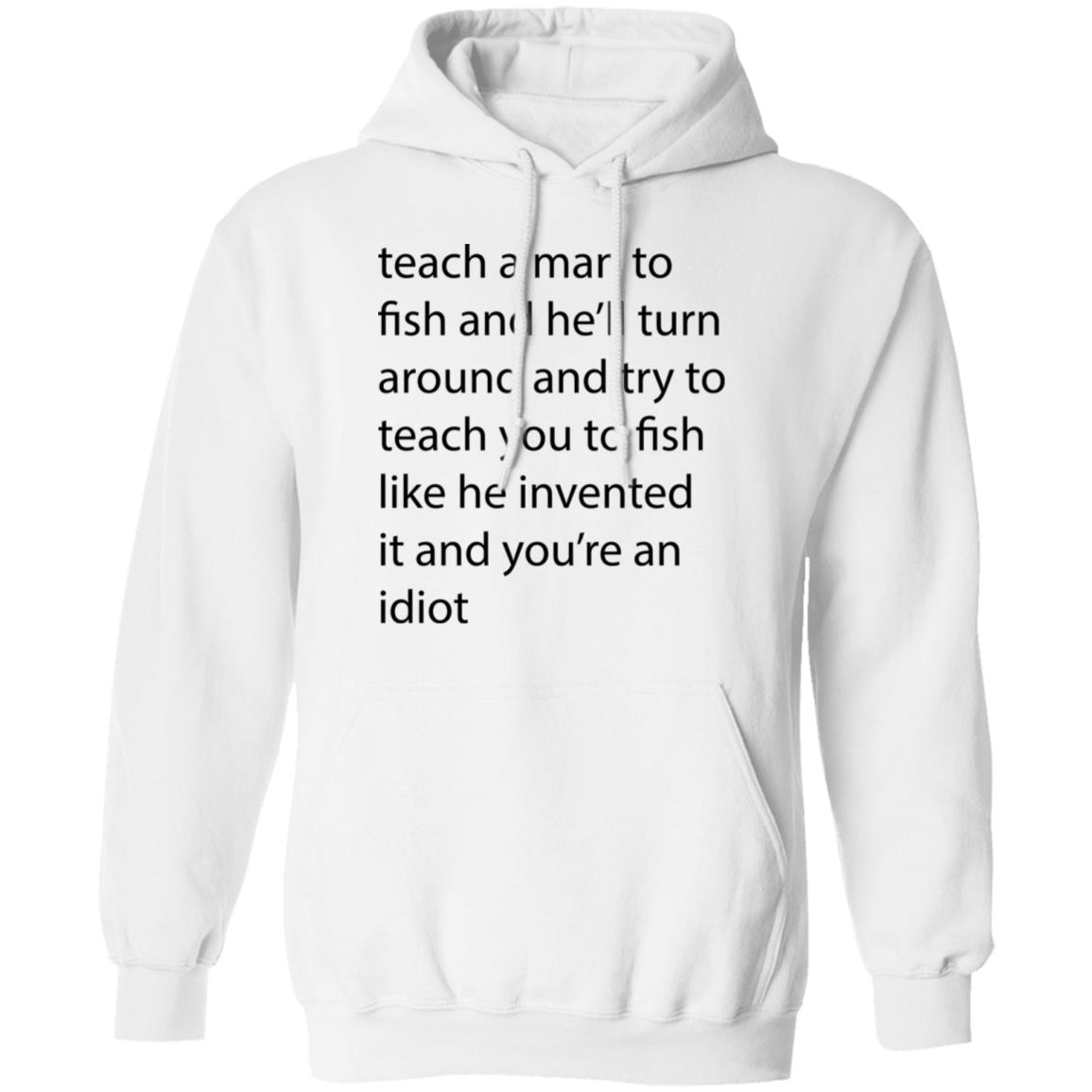 Teach A Man To Fish And He'll Turn Shirt - Teechipus