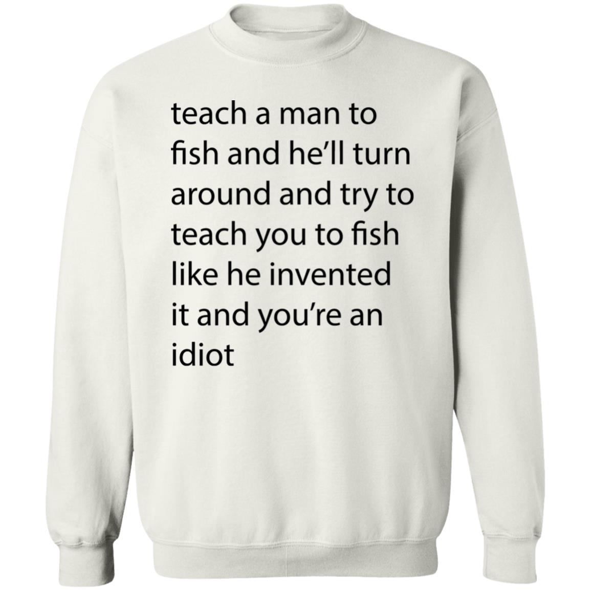 Teach A Man To Fish And He'll Turn Shirt - Teechipus